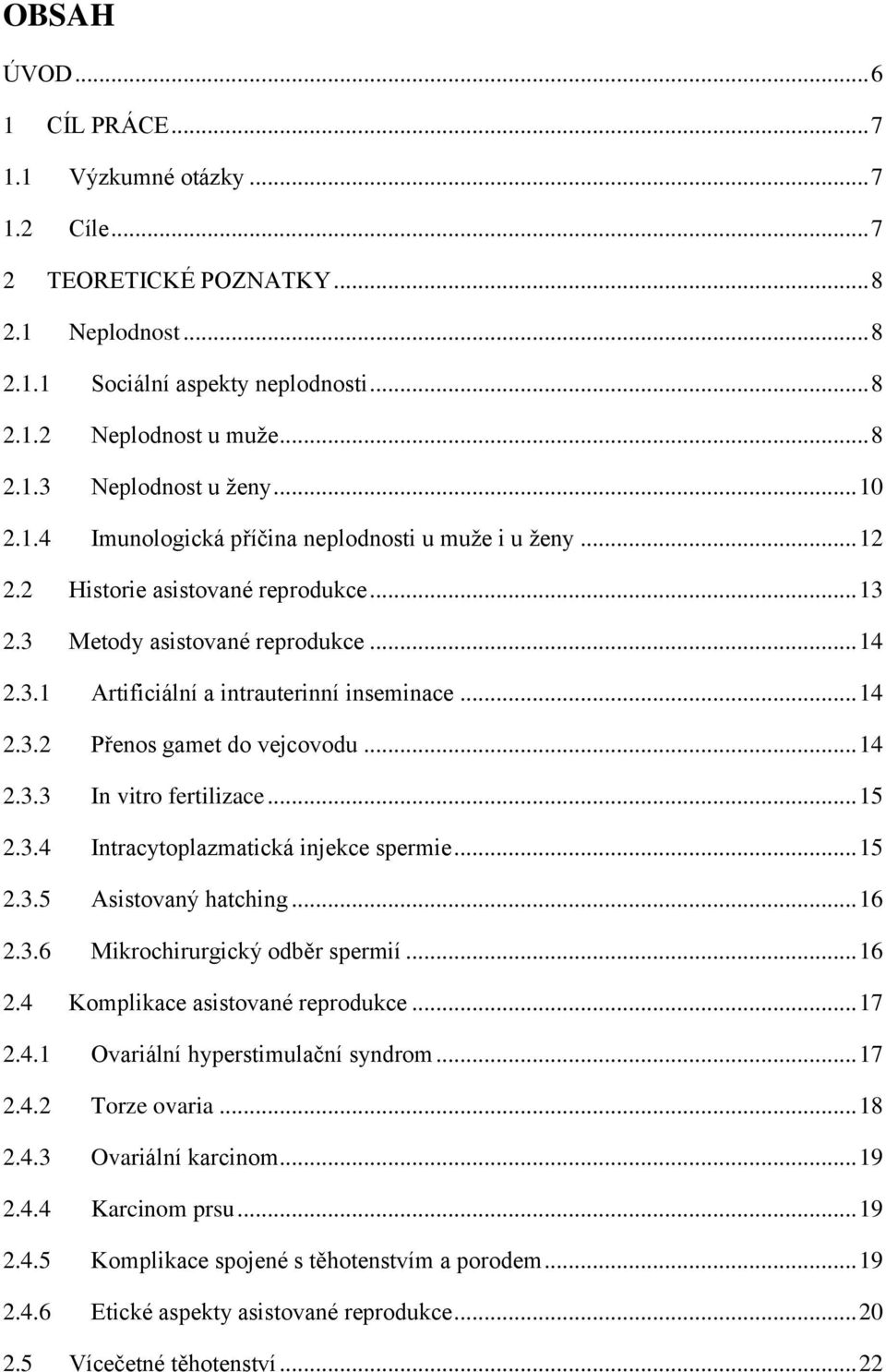 .. 14 2.3.3 In vitro fertilizace... 15 2.3.4 Intracytoplazmatická injekce spermie... 15 2.3.5 Asistovaný hatching... 16 2.3.6 Mikrochirurgický odběr spermií... 16 2.4 Komplikace asistované reprodukce.