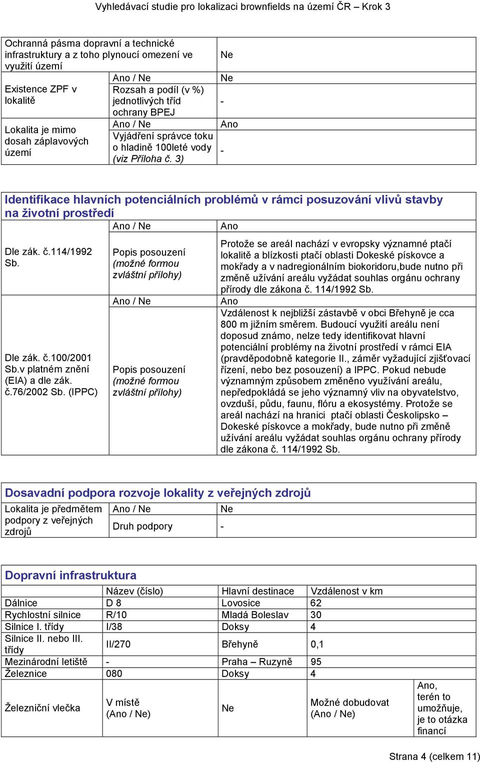 3) - Ano - Identifikace hlavních potenciálních problémů v rámci posuzování vlivů stavby na životní prostředí Ano / Ano Dle zák. č.114/1992 Sb. Dle zák. č.100/2001 Sb.v platném znění (EIA) a dle zák.