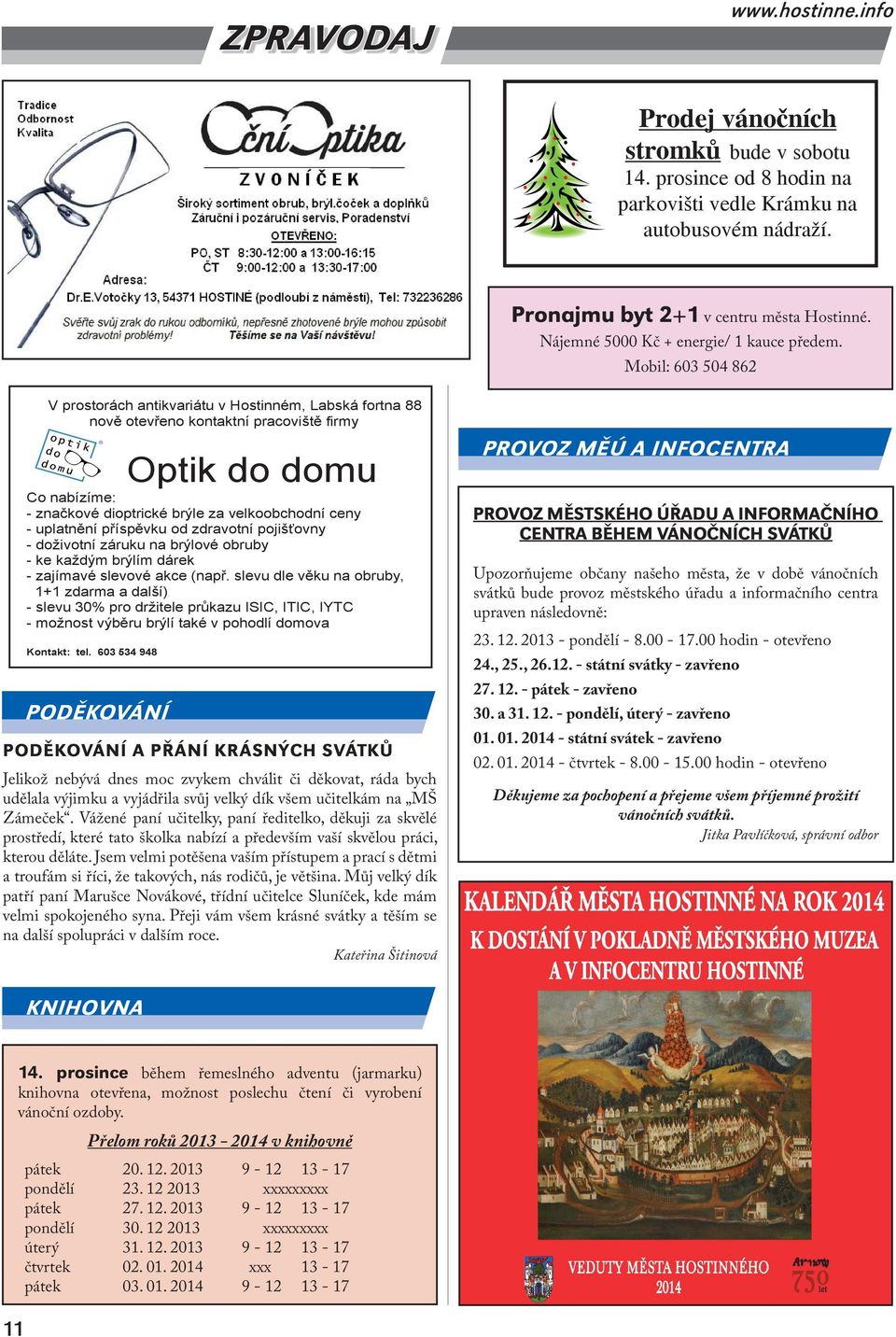 Mobil: 603 504 862 V prostorách antikvariátu v Hostinném, Labská fortna 88 novč otevĝeno kontaktní pracovištč firmy Optik do domu Co nabízíme: - znaþkové dioptrické brýle za velkoobchodní ceny -