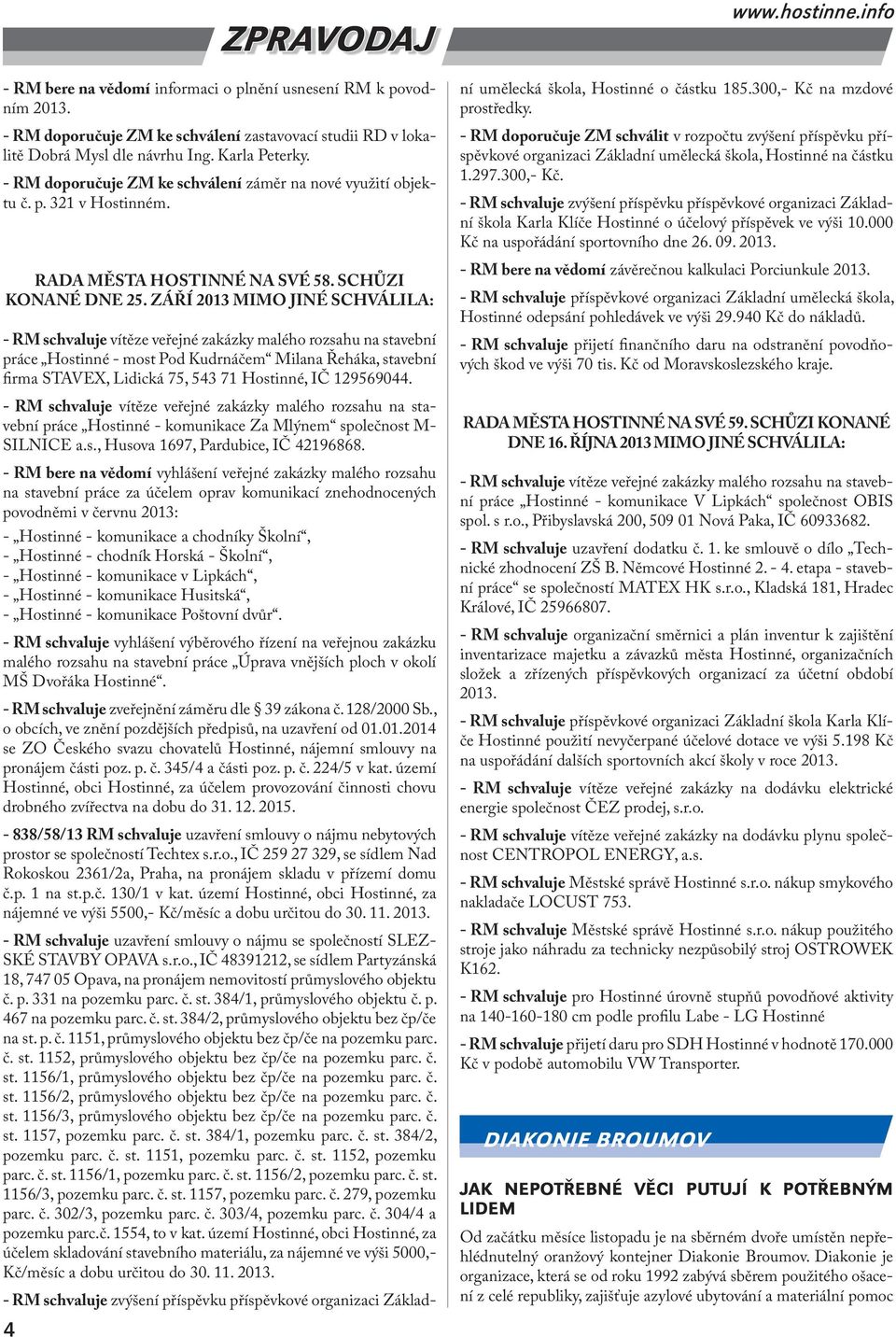 ZÁŘÍ 2013 MIMO JINÉ SCHVÁLILA: DIAKONIE BROUMOV - RM schvaluje vítěze veřejné zakázky malého rozsahu na stavební práce Hostinné - most Pod Kudrnáčem Milana Řeháka, stavební firma STAVEX, Lidická 75,
