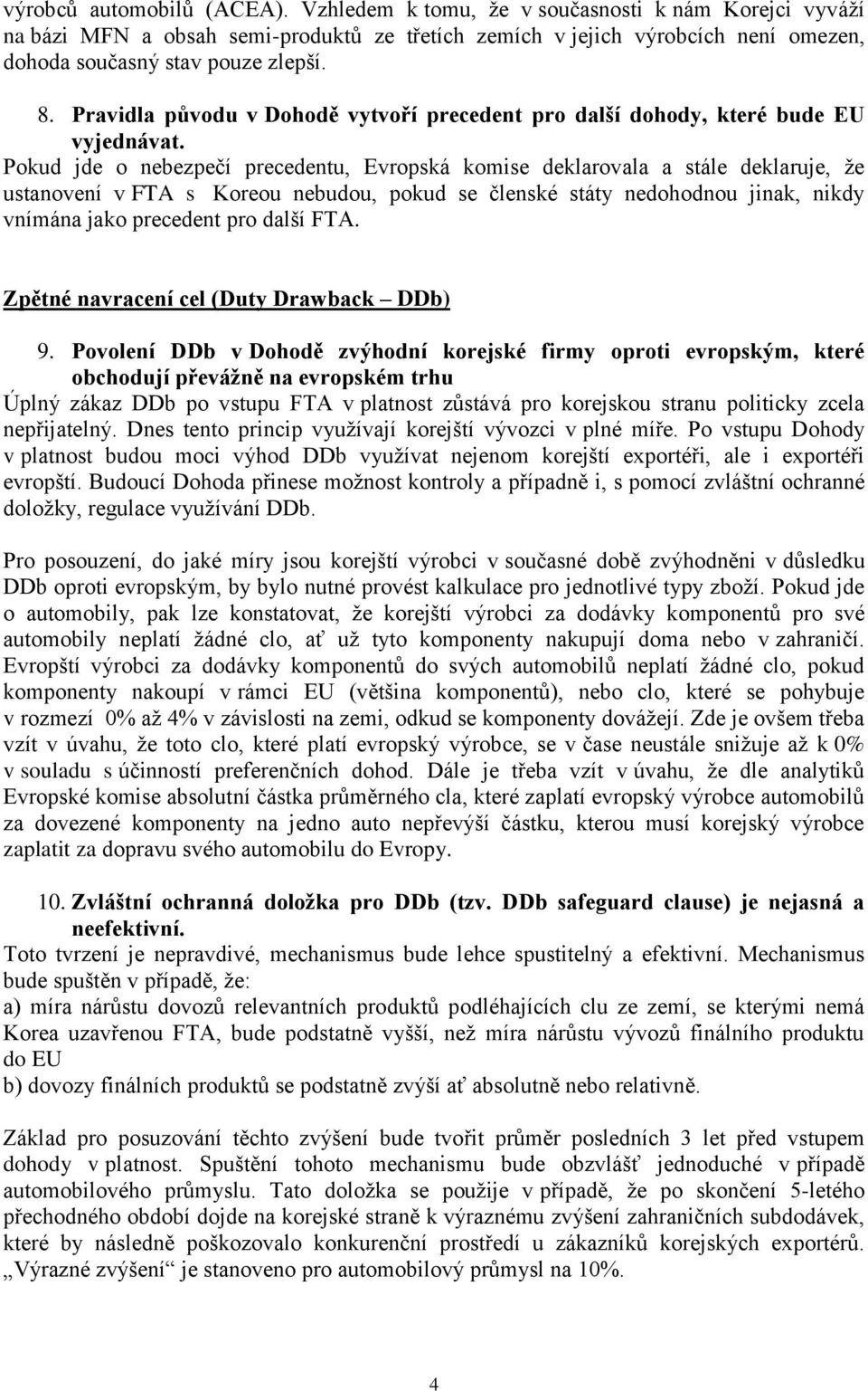 Pokud jde o nebezpečí precedentu, Evropská komise deklarovala a stále deklaruje, že ustanovení v FTA s Koreou nebudou, pokud se členské státy nedohodnou jinak, nikdy vnímána jako precedent pro další