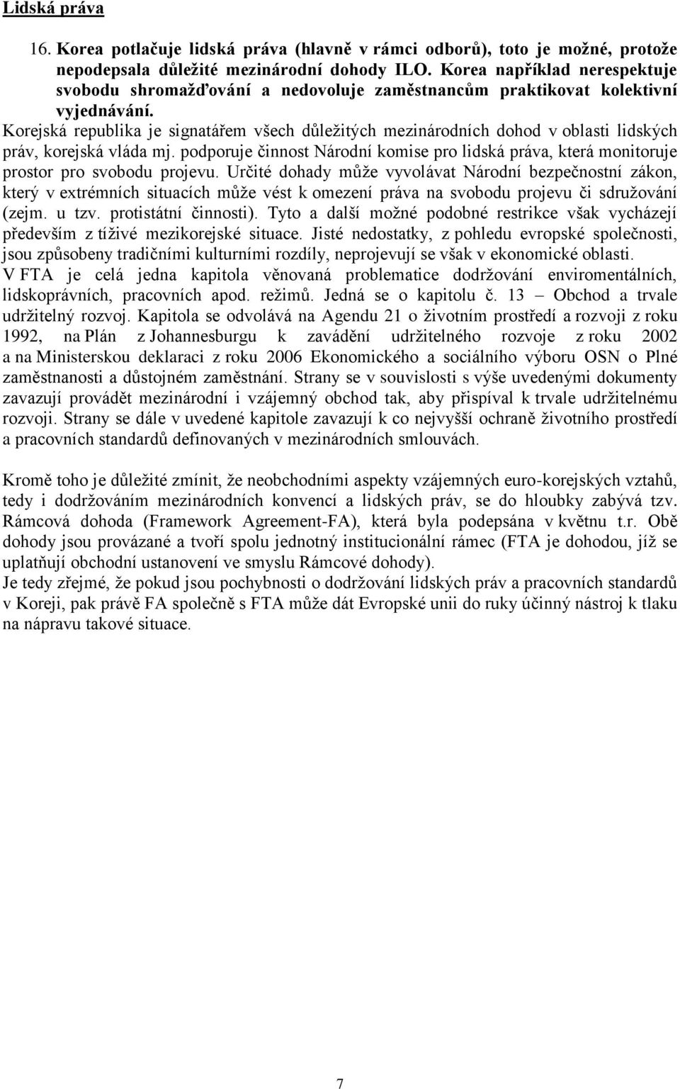 Korejská republika je signatářem všech důležitých mezinárodních dohod v oblasti lidských práv, korejská vláda mj.