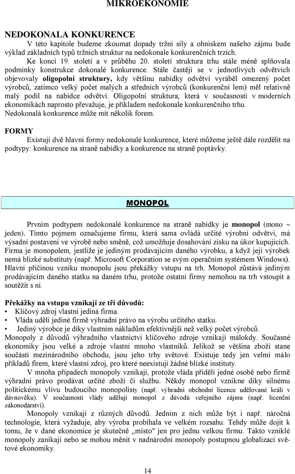 Stále častěji se v jednotlivých odvětvích objevovaly oligopolní struktury, kdy většinu nabídky odvětví vyráběl omezený počet výrobců, zatímco velký počet malých a středních výrobců (konkurenční lem)