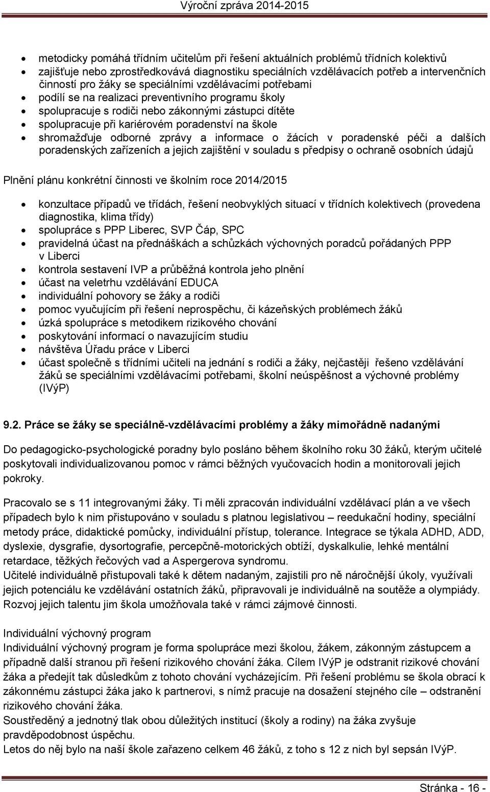 shromažďuje odborné zprávy a informace o žácích v poradenské péči a dalších poradenských zařízeních a jejich zajištění v souladu s předpisy o ochraně osobních údajů Plnění plánu konkrétní činnosti ve