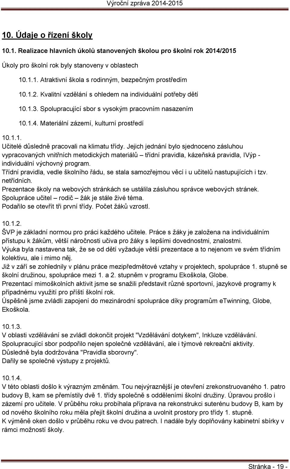 Jejich jednání bylo sjednoceno zásluhou vypracovaných vnitřních metodických materiálů třídní pravidla, kázeňská pravidla, IVýp - individuální výchovný program.