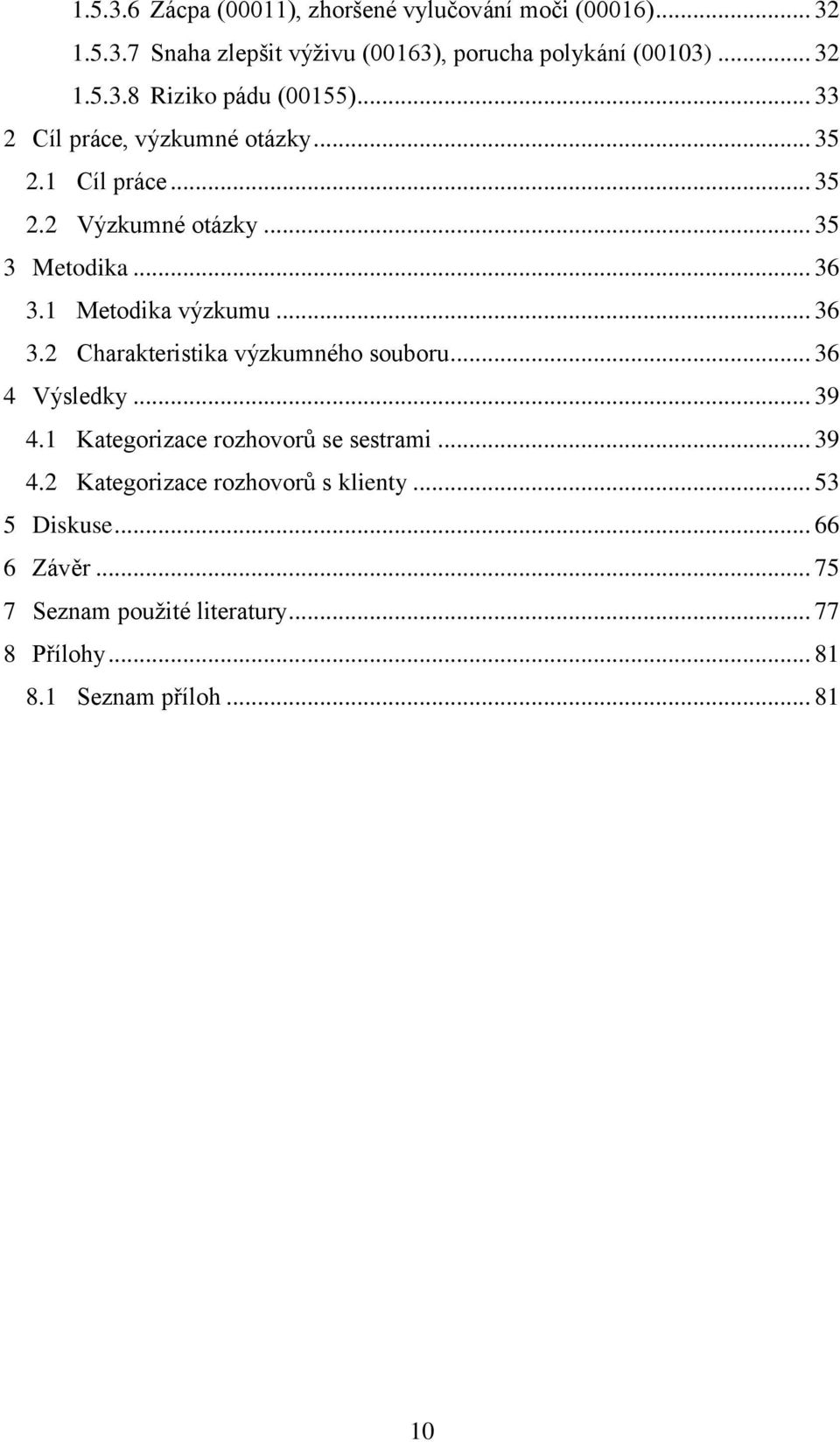 1 Metodika výzkumu... 36 3.2 Charakteristika výzkumného souboru... 36 4 Výsledky... 39 4.1 Kategorizace rozhovorů se sestrami... 39 4.2 Kategorizace rozhovorů s klienty.