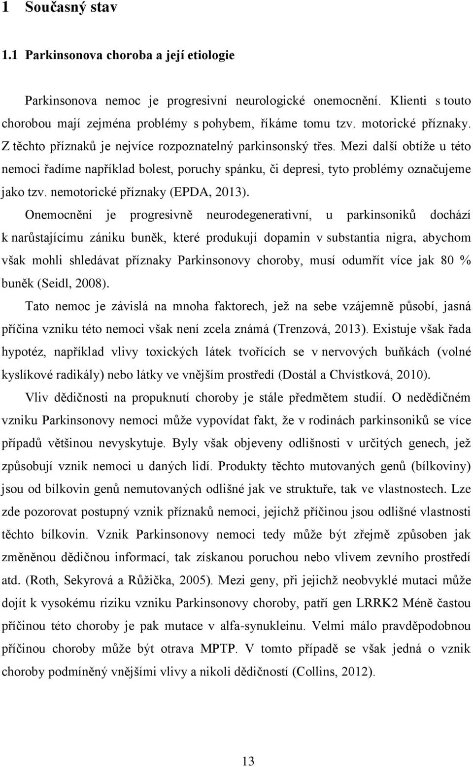 Mezi další obtíže u této nemoci řadíme například bolest, poruchy spánku, či depresi, tyto problémy označujeme jako tzv. nemotorické příznaky (EPDA, 2013).