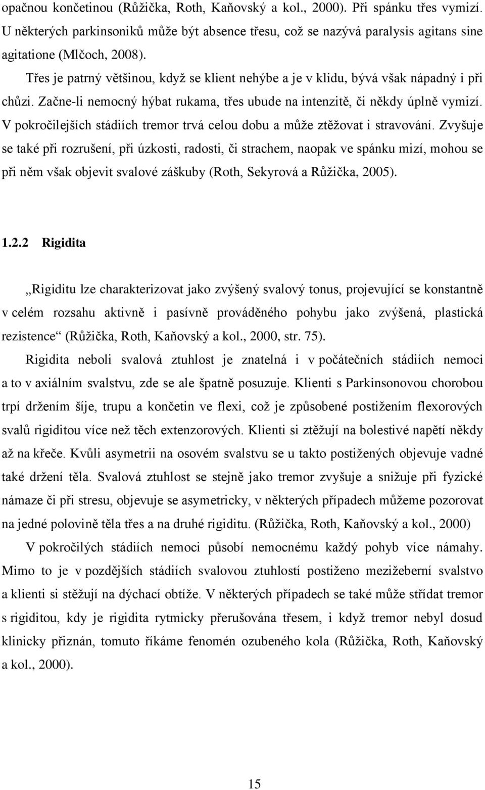 V pokročilejších stádiích tremor trvá celou dobu a může ztěžovat i stravování.