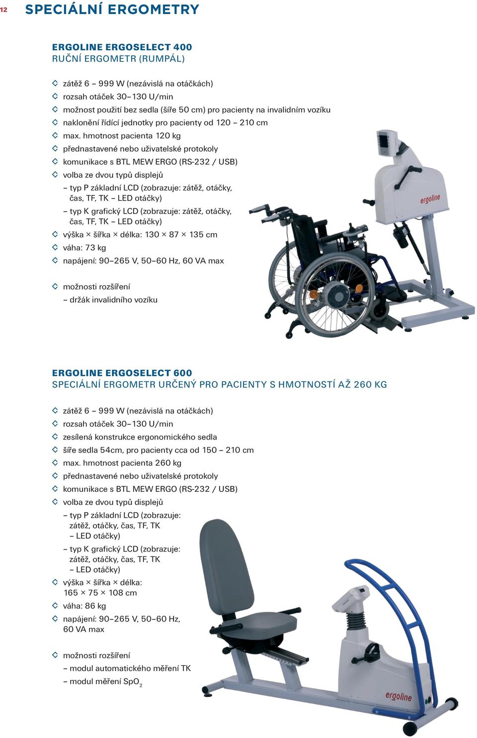 hmotnost pacienta 120 kg přednastavené nebo uživatelské protokoly volba ze dvou typů displejů typ P základní LCD (zobrazuje: zátěž, otáčky, čas, TF, TK LED otáčky) typ K grafický LCD (zobrazuje: