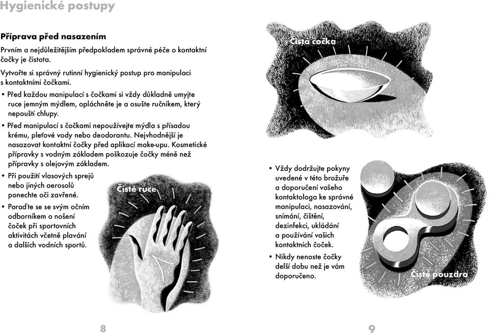 Před každou manipulací s čočkami si vždy důkladně umyjte ruce jemným mýdlem, opláchněte je a osušte ručníkem, který nepouští chlupy.