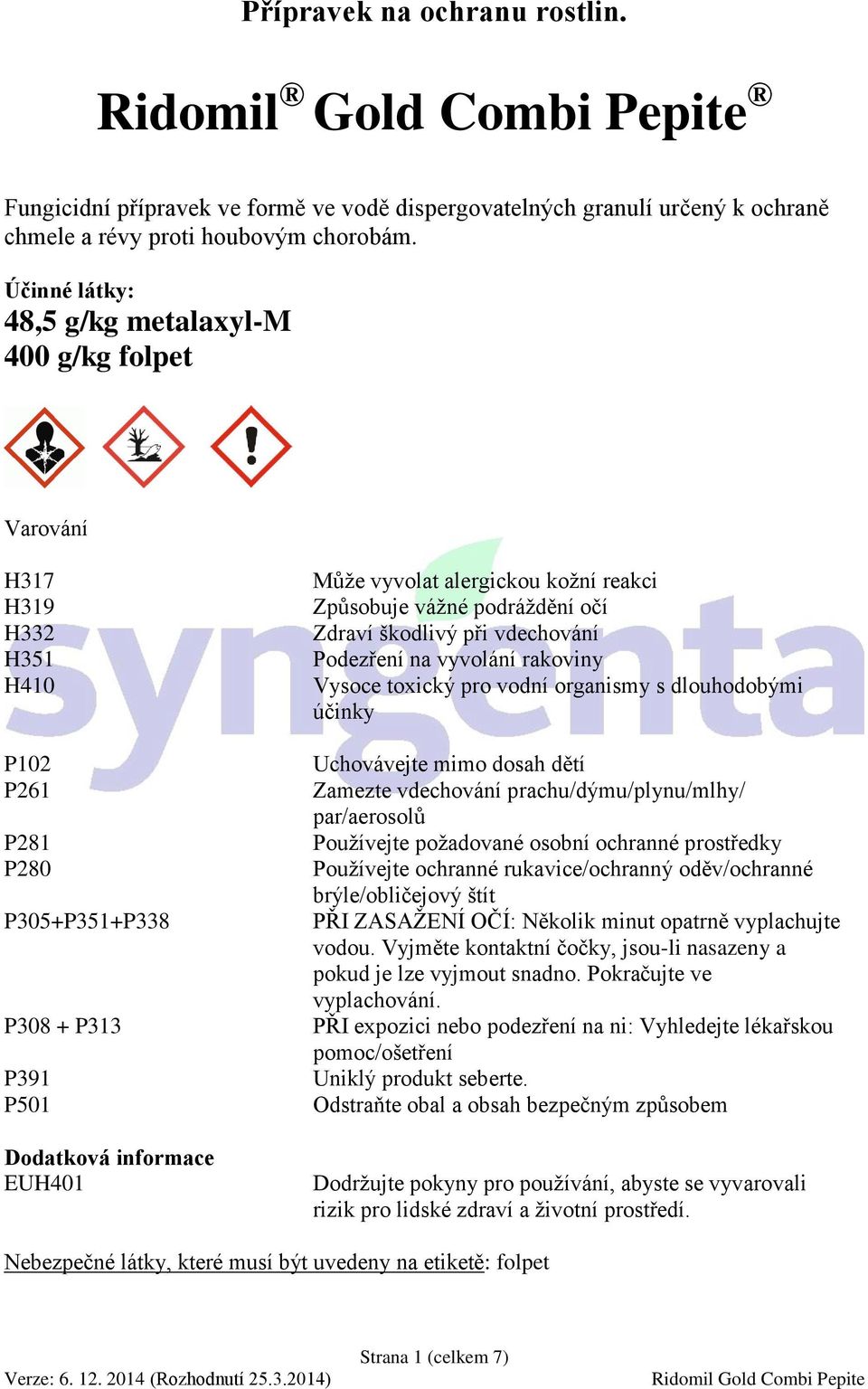 reakci Způsobuje vážné podráždění očí Zdraví škodlivý při vdechování Podezření na vyvolání rakoviny Vysoce toxický pro vodní organismy s dlouhodobými účinky Uchovávejte mimo dosah dětí Zamezte