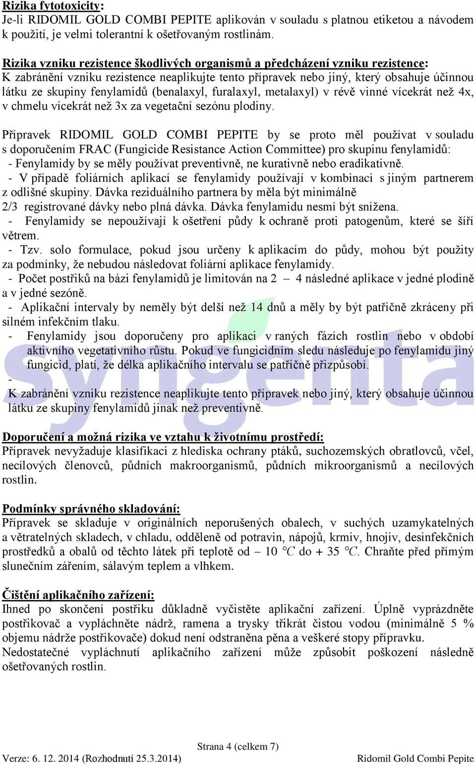 (benalaxyl, furalaxyl, metalaxyl) v révě vinné vícekrát než 4x, v chmelu vícekrát než 3x za vegetační sezónu plodiny.