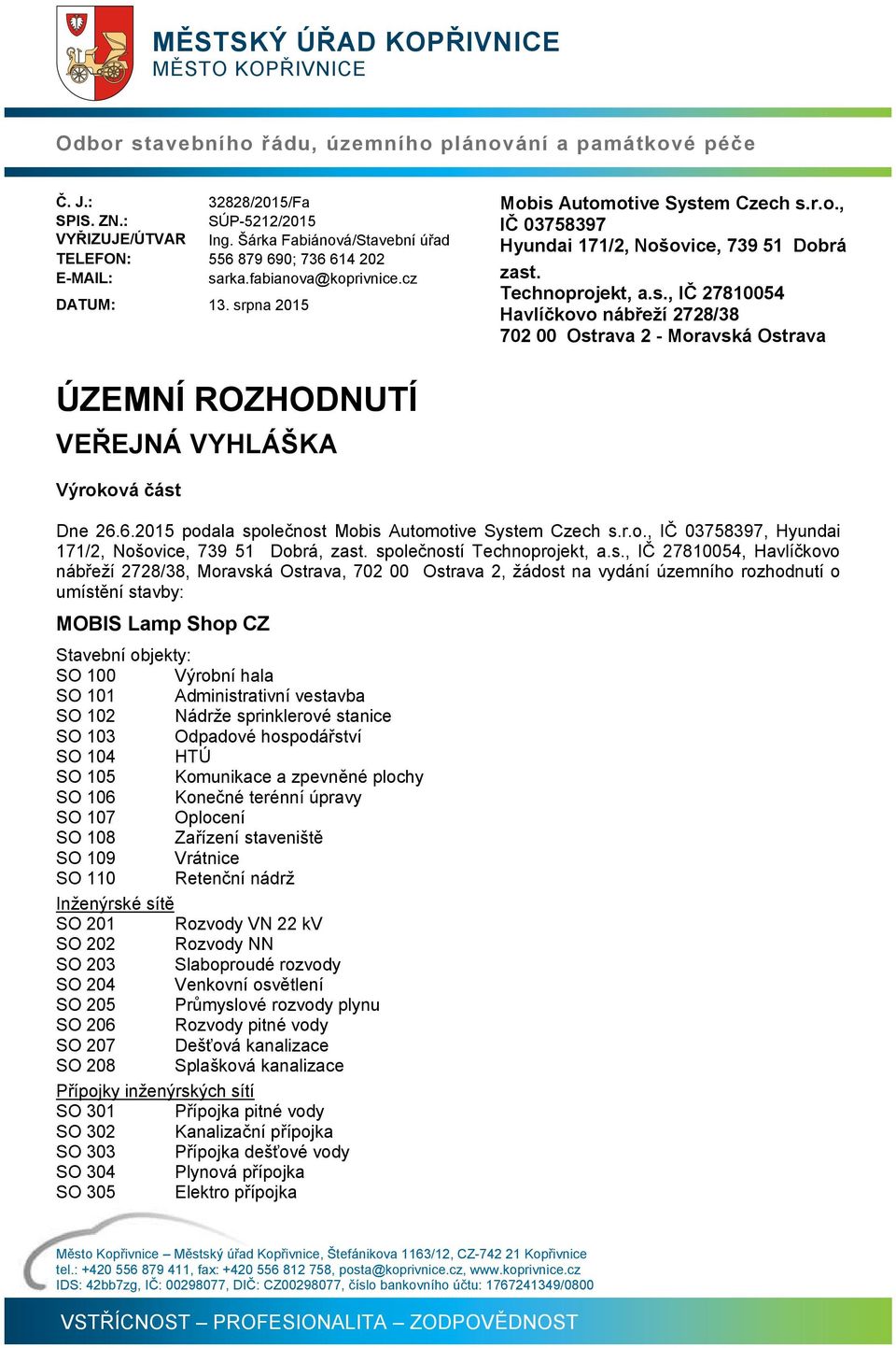 Technoprojekt, a.s., IČ 27810054 DATUM: 13. srpna 2015 Havlíčkovo nábřeží 2728/38 702 00 Ostrava 2 - Moravská Ostrava ÚZEMNÍ ROZHODNUTÍ VEŘEJNÁ VYHLÁŠKA Výroková část Dne 26.