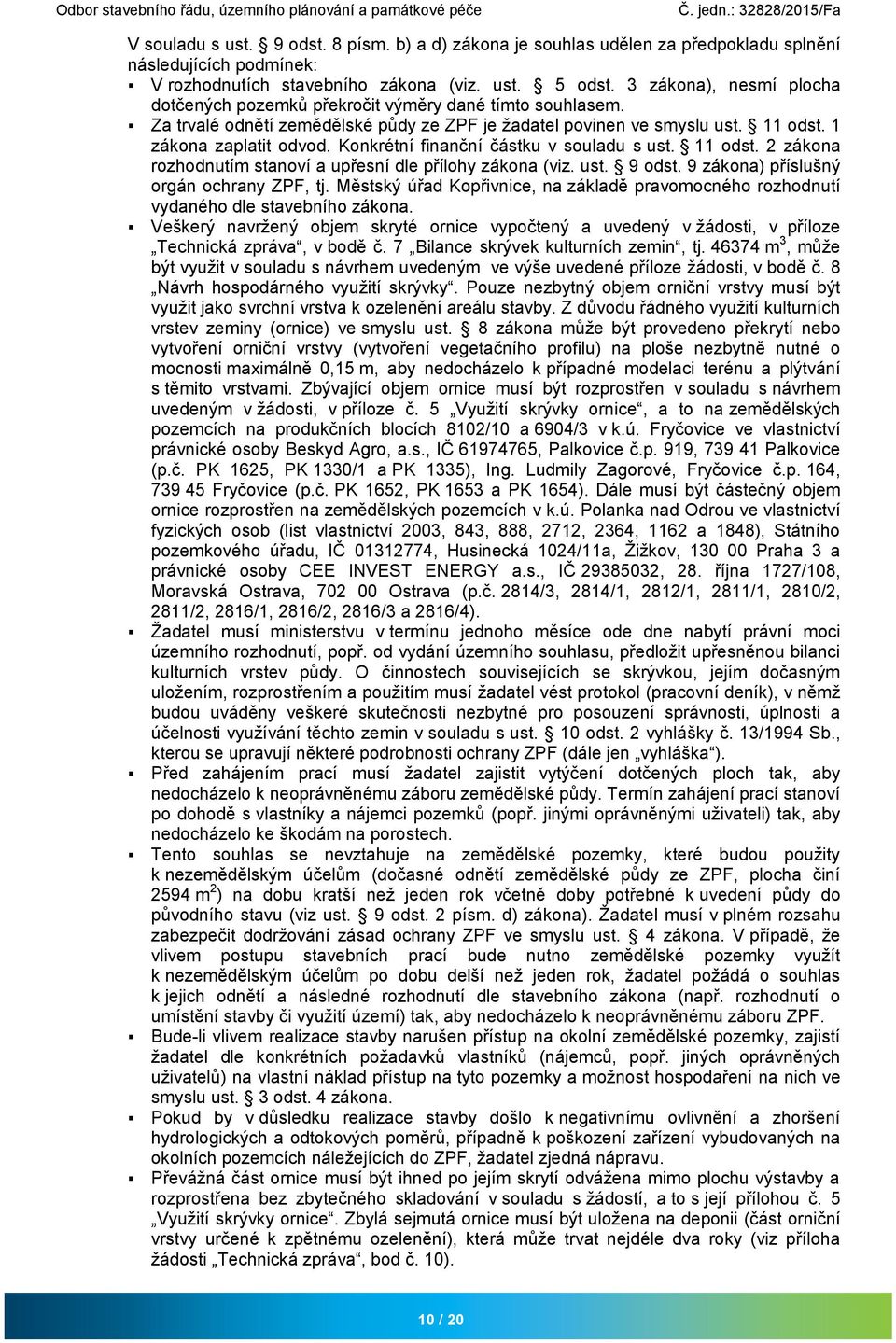 Konkrétní finanční částku v souladu s ust. 11 odst. 2 zákona rozhodnutím stanoví a upřesní dle přílohy zákona (viz. ust. 9 odst. 9 zákona) příslušný orgán ochrany ZPF, tj.