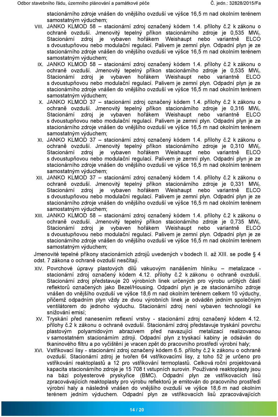 JANKO KLMOD 37 stacionární zdroj označený kódem 1.4. přílohy č.2 k zákonu o ochraně ovzduší. Jmenovitý tepelný příkon stacionárního zdroje je 0,316 MW t. XI.