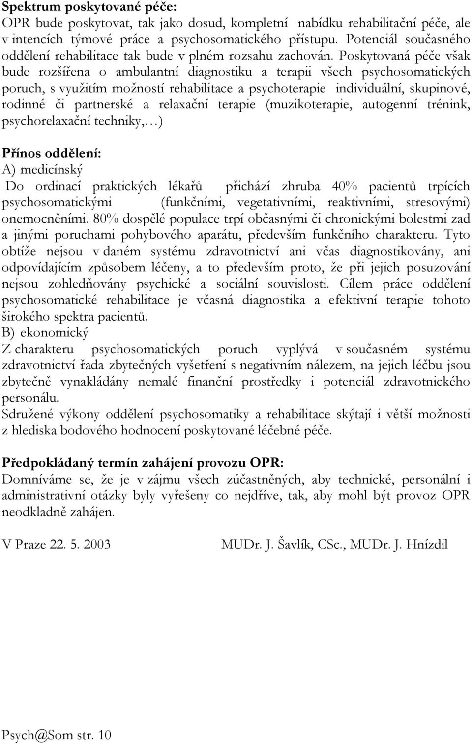 Poskytovaná péče však bude rozšířena o ambulantní diagnostiku a terapii všech psychosomatických poruch, s využitím možností rehabilitace a psychoterapie individuální, skupinové, rodinné či partnerské