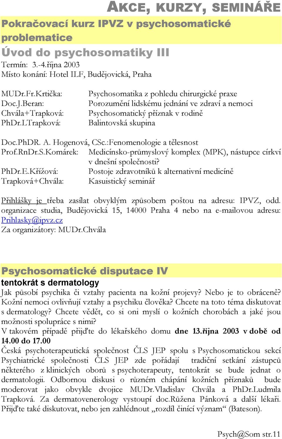 Hogenová, CSc.:Fenomenologie a tělesnost Prof.RnDr.S.Komárek: Medicínsko-průmyslový komplex (MPK), nástupce církví v dnešní společnosti? PhDr.E.