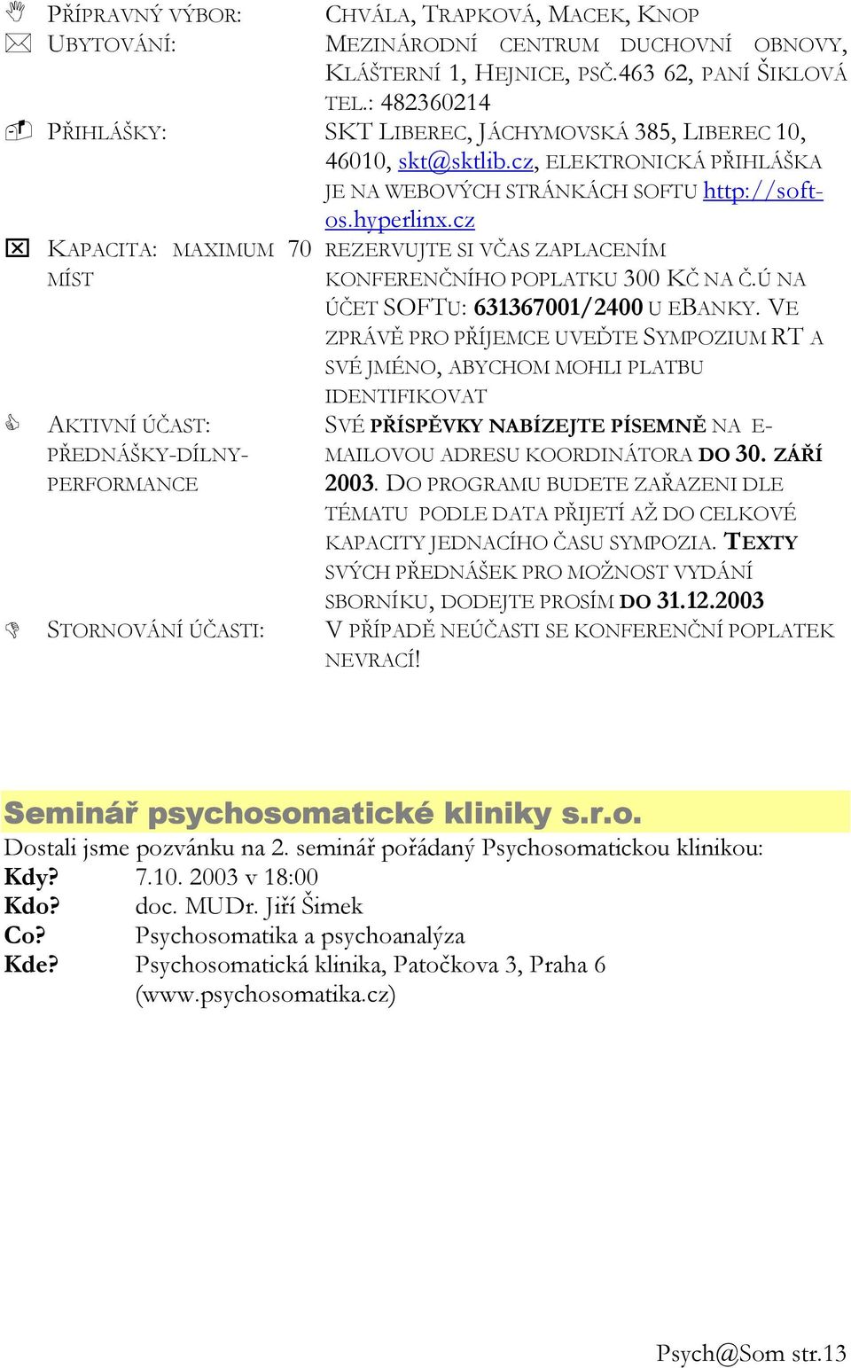 cz KAPACITA: MAXIMUM 70 MÍST AKTIVNÍ ÚČAST: PŘEDNÁŠKY-DÍLNY- PERFORMANCE STORNOVÁNÍ ÚČASTI: REZERVUJTE SI VČAS ZAPLACENÍM KONFERENČNÍHO POPLATKU 300 KČ NA Č.Ú NA ÚČET SOFTU: 631367001/2400 U EBANKY.