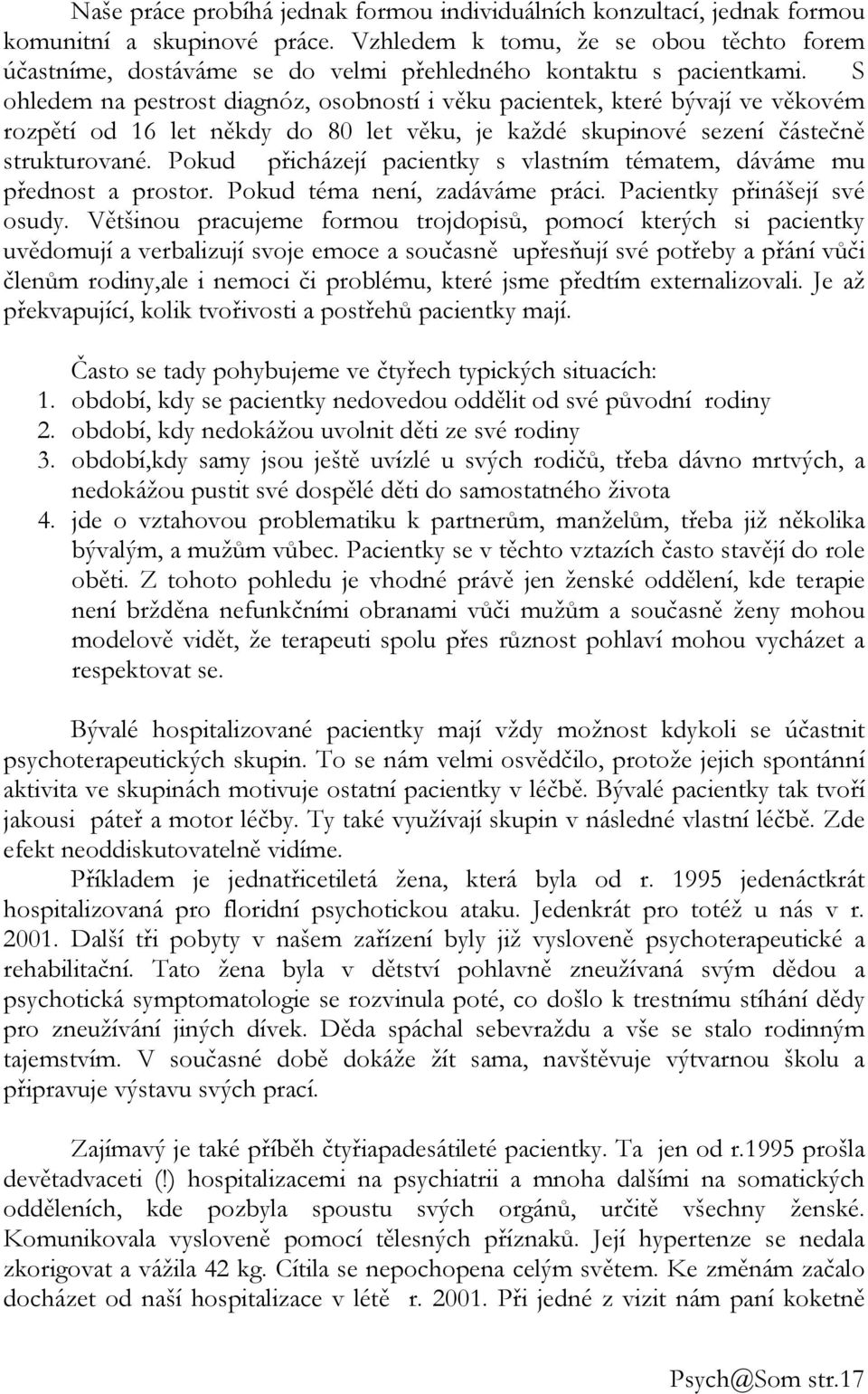 S ohledem na pestrost diagnóz, osobností i věku pacientek, které bývají ve věkovém rozpětí od 16 let někdy do 80 let věku, je každé skupinové sezení částečně strukturované.