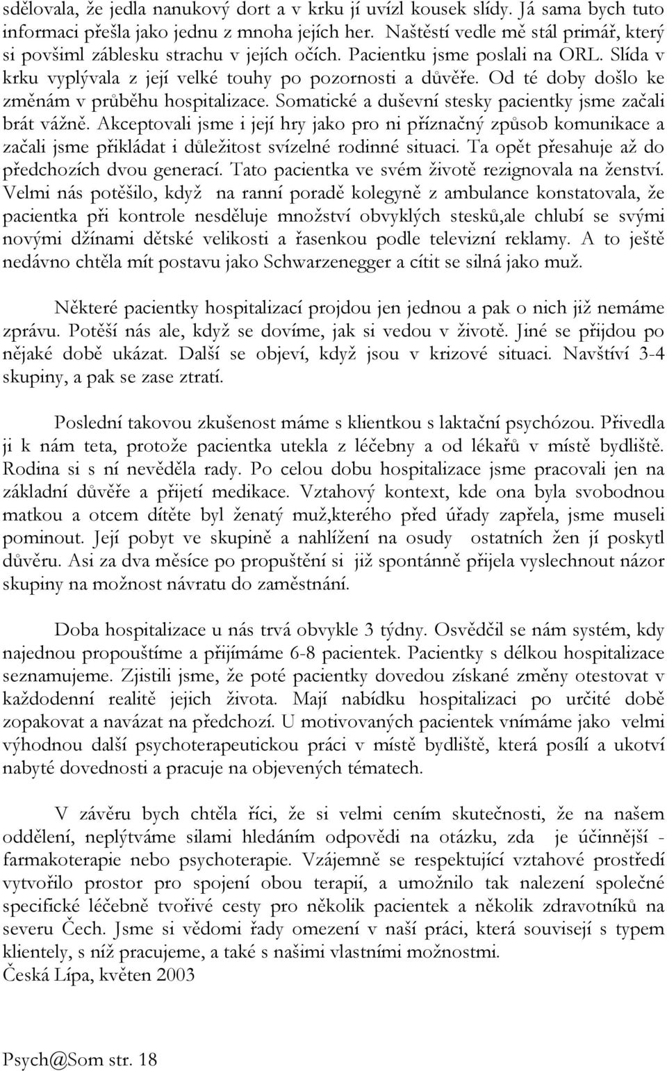 Od té doby došlo ke změnám v průběhu hospitalizace. Somatické a duševní stesky pacientky jsme začali brát vážně.