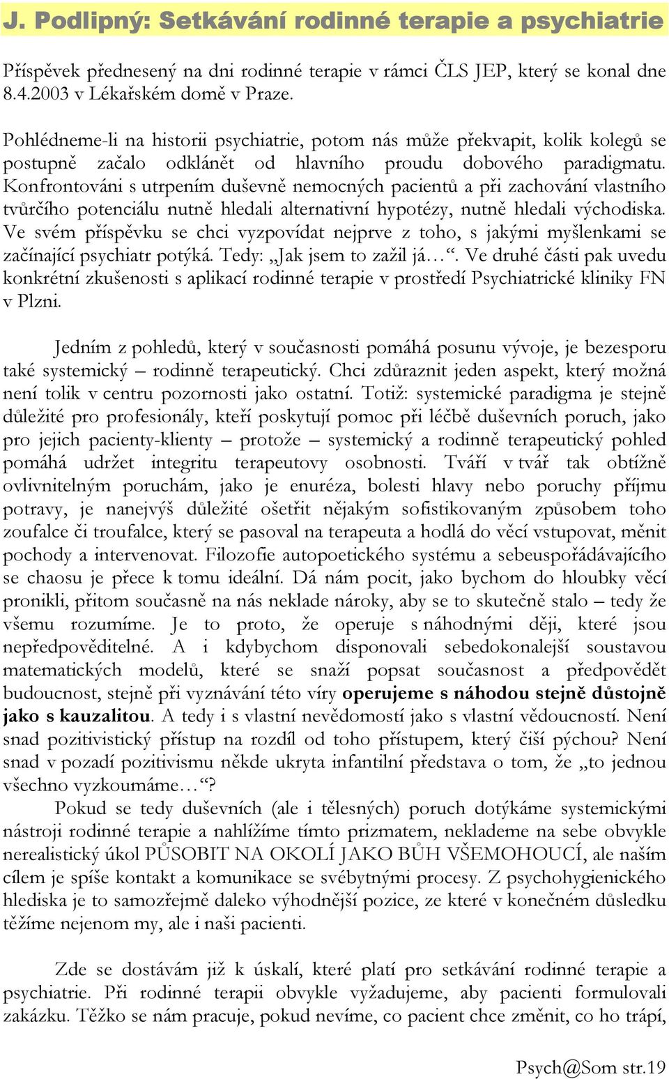 Konfrontováni s utrpením duševně nemocných pacientů a při zachování vlastního tvůrčího potenciálu nutně hledali alternativní hypotézy, nutně hledali východiska.