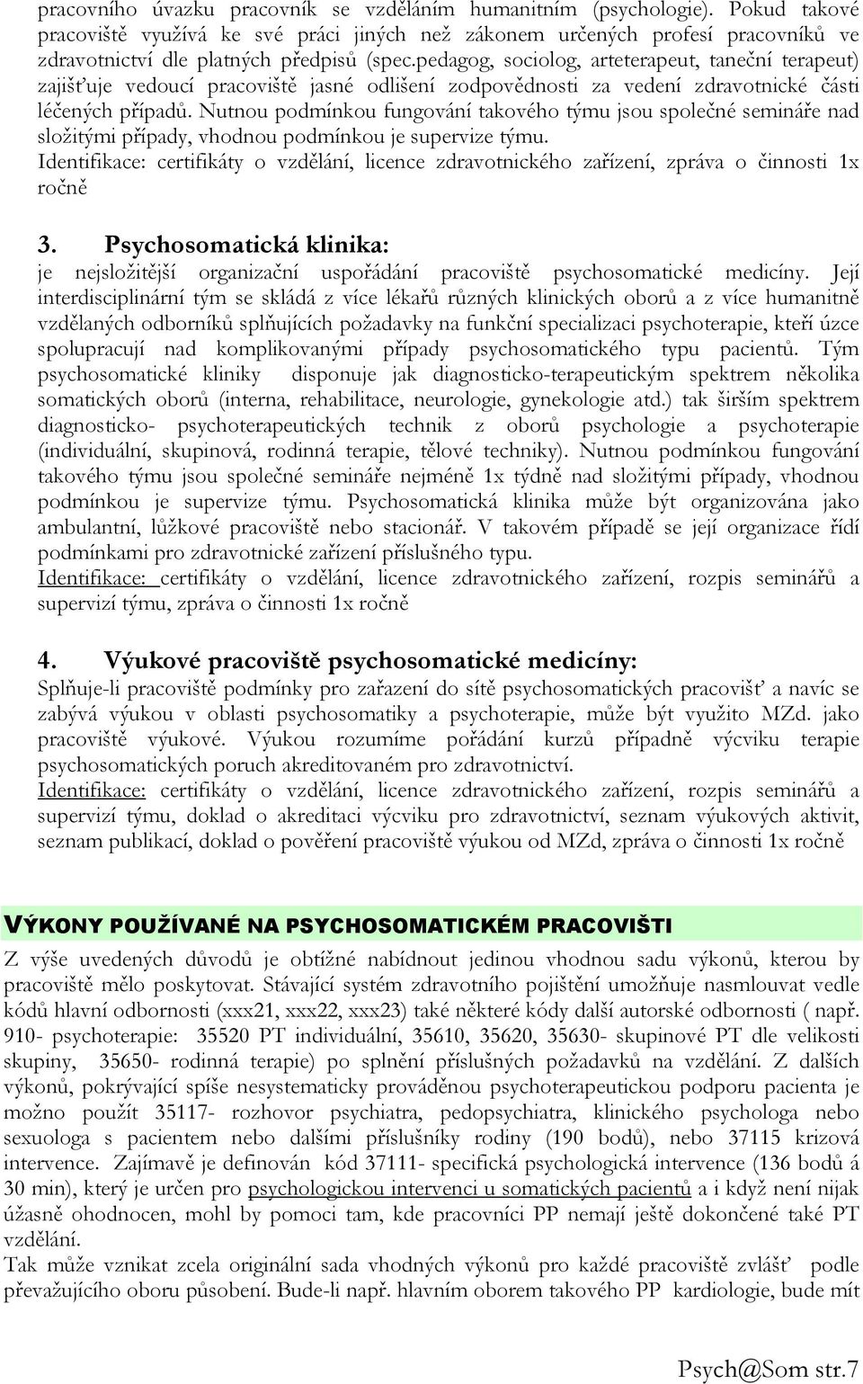 pedagog, sociolog, arteterapeut, taneční terapeut) zajišťuje vedoucí pracoviště jasné odlišení zodpovědnosti za vedení zdravotnické části léčených případů.