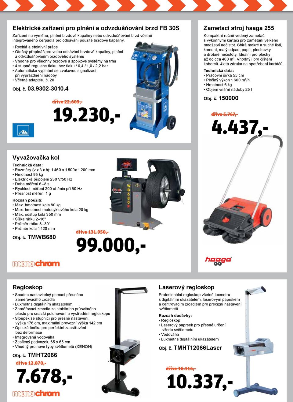 bez tlaku / 0,4 / 1,0 / 2,2 bar Automatické vypínání se zvukovou signalizací při vyprázdnění nádoby Včetně adaptéru č. 20 Obj. č. 03.9302-3010.4 dríve 16.114,- 10.337,- dríve 22.603,- 19.