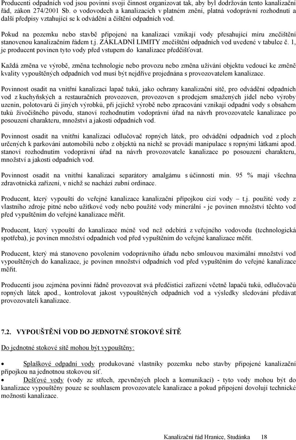 Pokud na pozemku nebo stavbě připojené na kanalizaci vznikají vody přesahující míru znečištění stanovenou kanalizačním řádem t.j. ZÁKLADNÍ LIMITY znečištění odpadních vod uvedené v tabulce č.