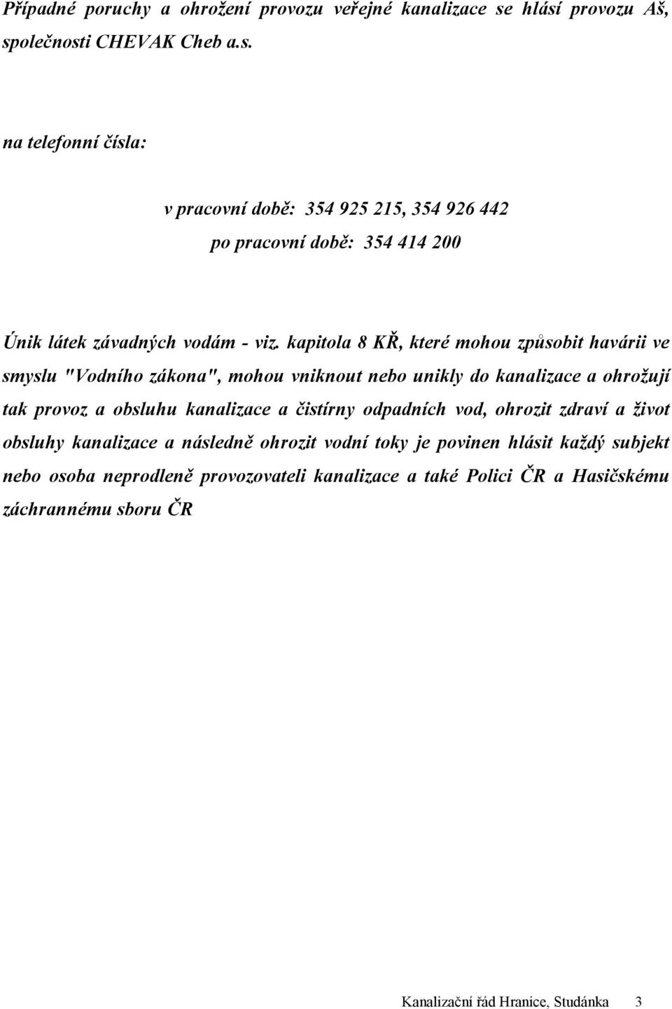 kapitola 8 KŘ, které mohou způsobit havárii ve smyslu "Vodního zákona", mohou vniknout nebo unikly do kanalizace a ohrožují tak provoz a obsluhu kanalizace a