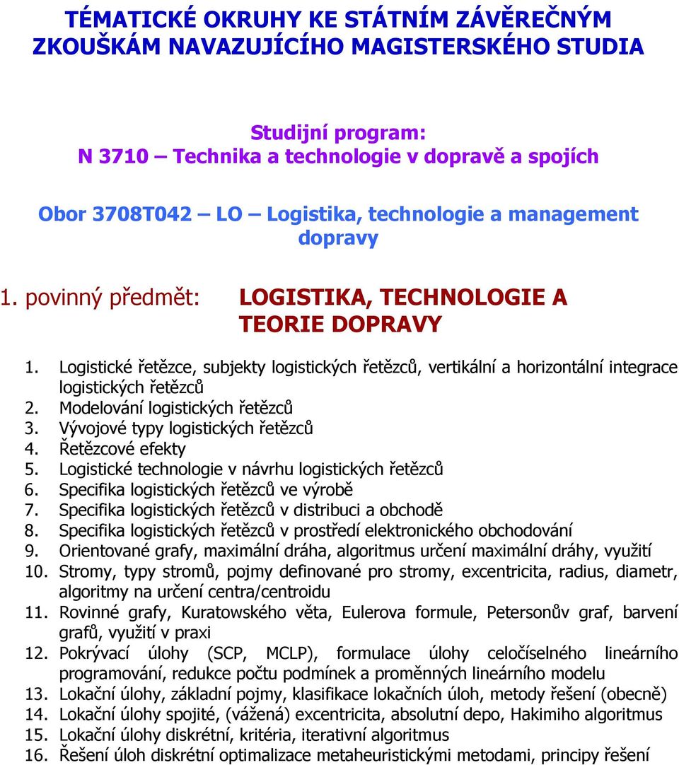 Modelování logistických řetězců 3. Vývojové typy logistických řetězců 4. Řetězcové efekty 5. Logistické technologie v návrhu logistických řetězců 6. Specifika logistických řetězců ve výrobě 7.