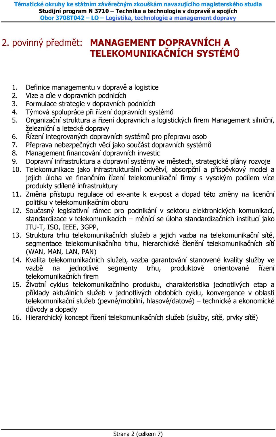 Organizační struktura a řízení dopravních a logistických firem Management silniční, železniční a letecké dopravy 6. Řízení integrovaných dopravních systémů pro přepravu osob 7.