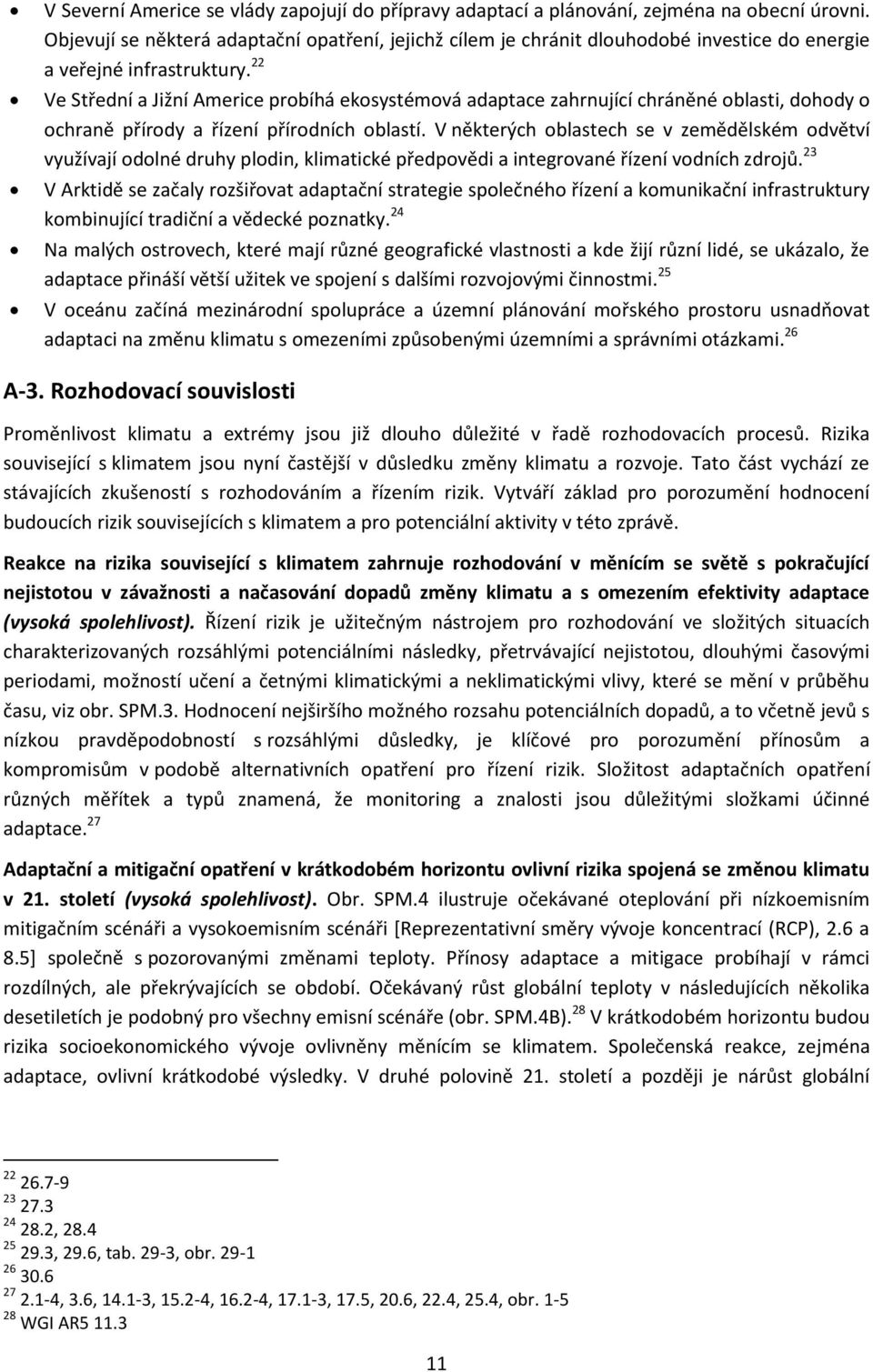 22 Ve Střední a Jižní Americe probíhá ekosystémová adaptace zahrnující chráněné oblasti, dohody o ochraně přírody a řízení přírodních oblastí.