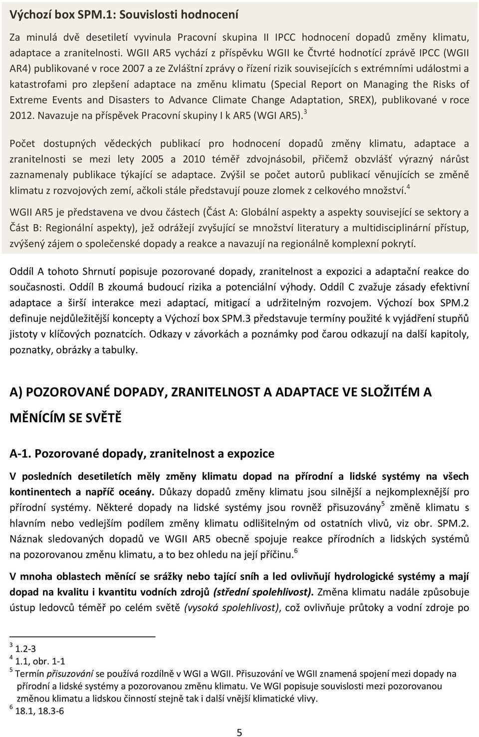 zlepšení adaptace na změnu klimatu (Special Report on Managing the Risks of Extreme Events and Disasters to Advance Climate Change Adaptation, SREX), publikované v roce 2012.