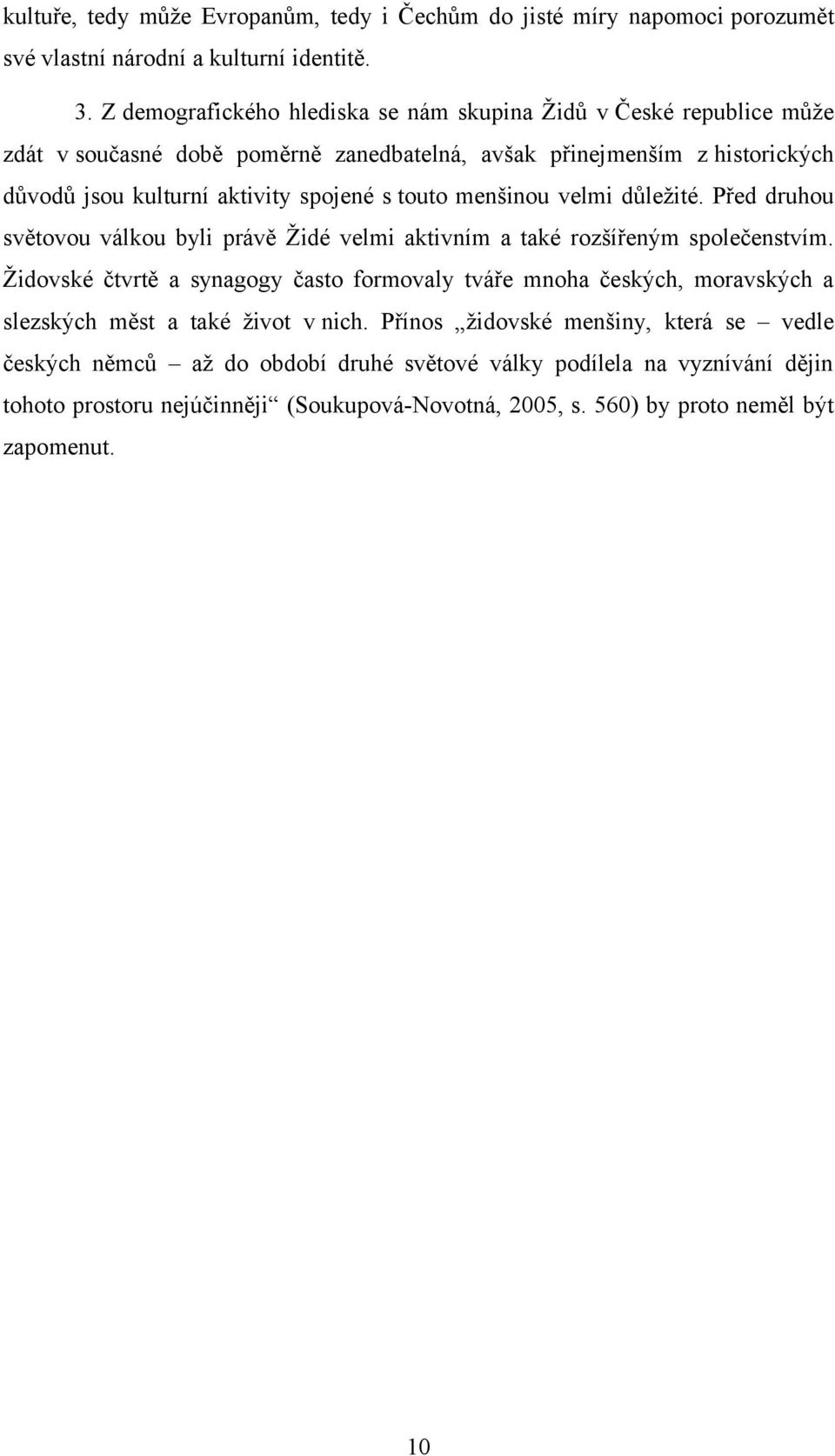 touto menšinou velmi důležité. Před druhou světovou válkou byli právě Židé velmi aktivním a také rozšířeným společenstvím.