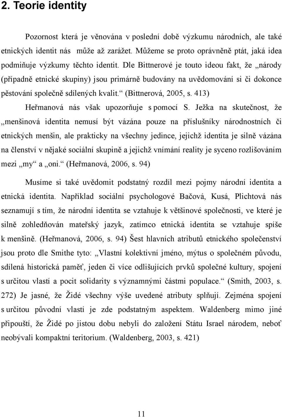 Dle Bittnerové je touto ideou fakt, že národy (případně etnické skupiny) jsou primárně budovány na uvědomování si či dokonce pěstování společně sdílených kvalit. (Bittnerová, 2005, s.