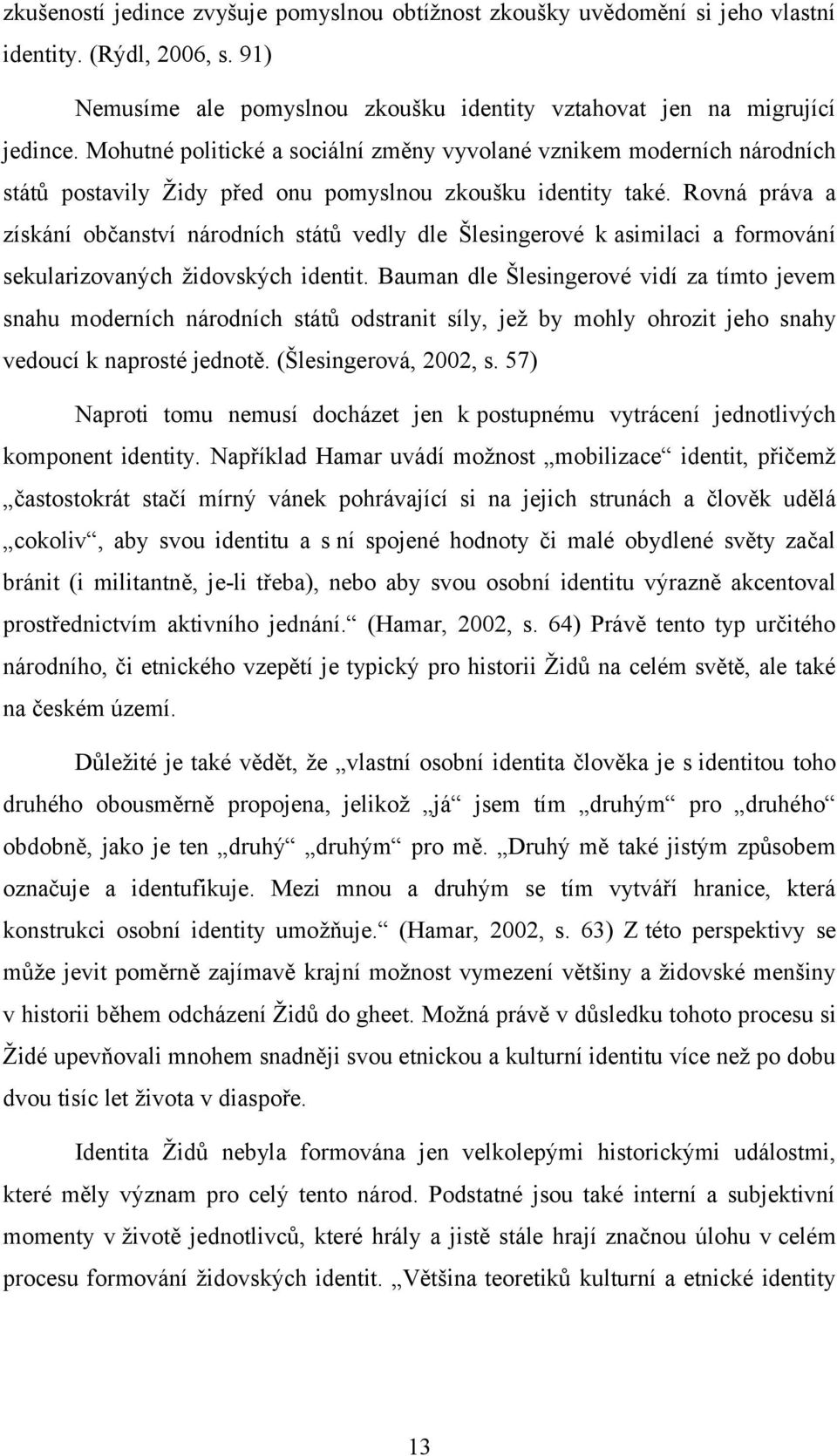 Rovná práva a získání občanství národních států vedly dle Šlesingerové k asimilaci a formování sekularizovaných židovských identit.