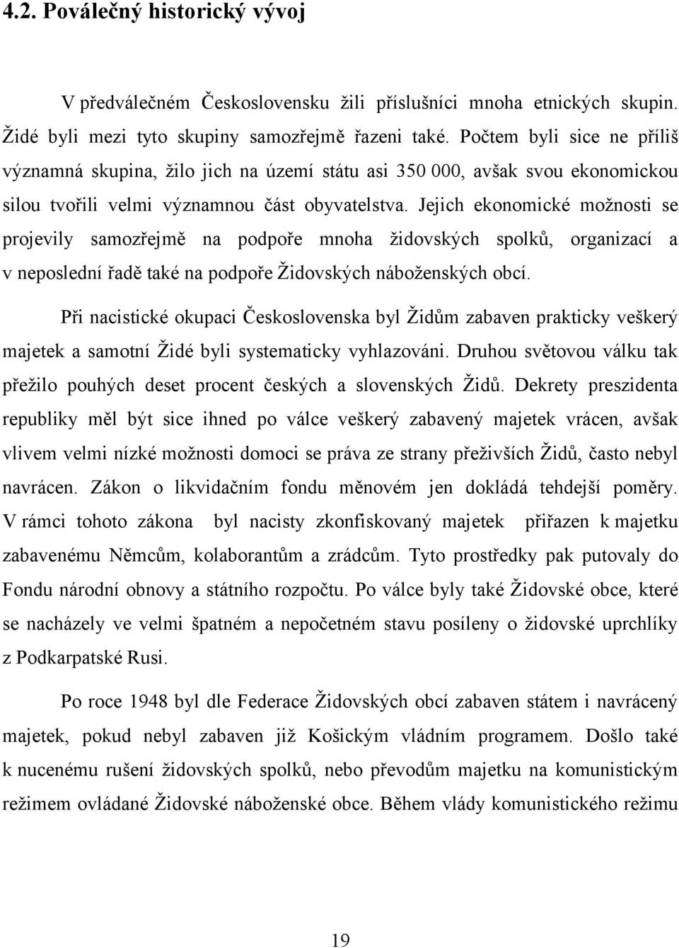 Jejich ekonomické možnosti se projevily samozřejmě na podpoře mnoha židovských spolků, organizací a v neposlední řadě také na podpoře Židovských náboženských obcí.