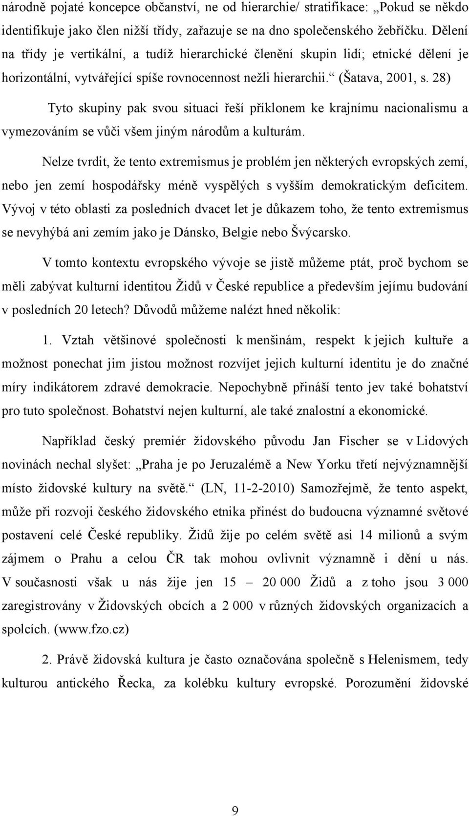 28) Tyto skupiny pak svou situaci řeší příklonem ke krajnímu nacionalismu a vymezováním se vůči všem jiným národům a kulturám.