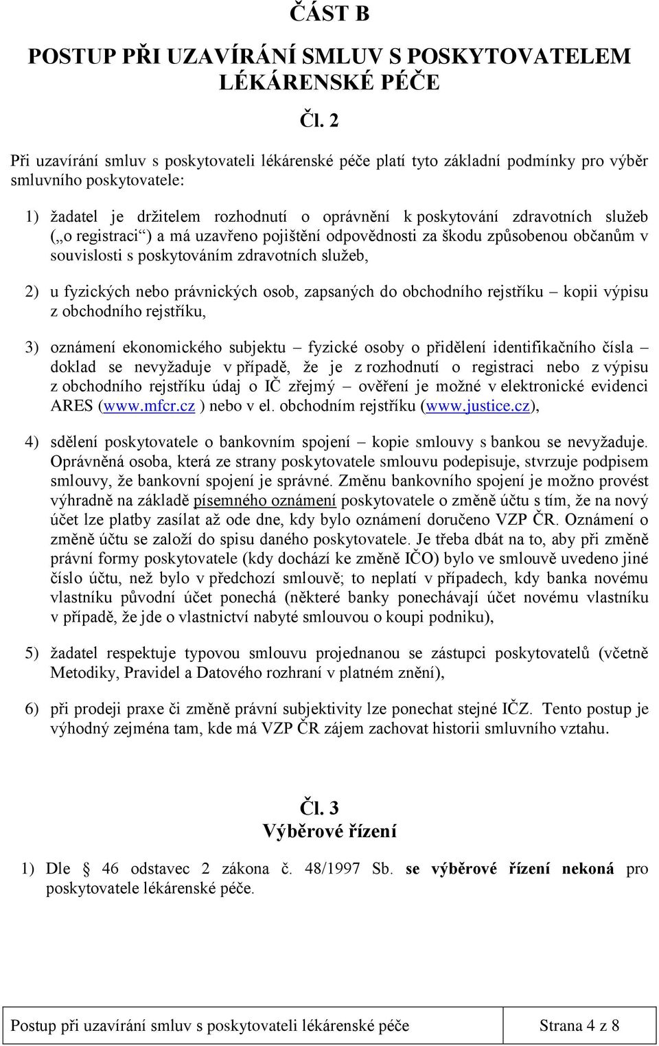 o registraci ) a má uzavřeno pojištění odpovědnosti za škodu způsobenou občanům v souvislosti s poskytováním zdravotních služeb, 2) u fyzických nebo právnických osob, zapsaných do obchodního