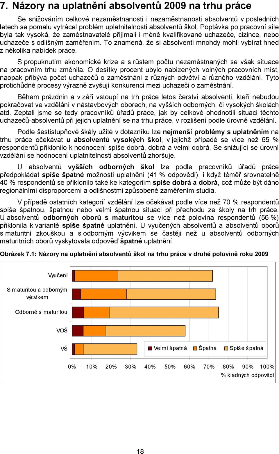 To znamená, že si absolventi mnohdy mohli vybírat hned z několika nabídek práce. S propuknutím ekonomické krize a s růstem počtu nezaměstnaných se však situace na pracovním trhu změnila.