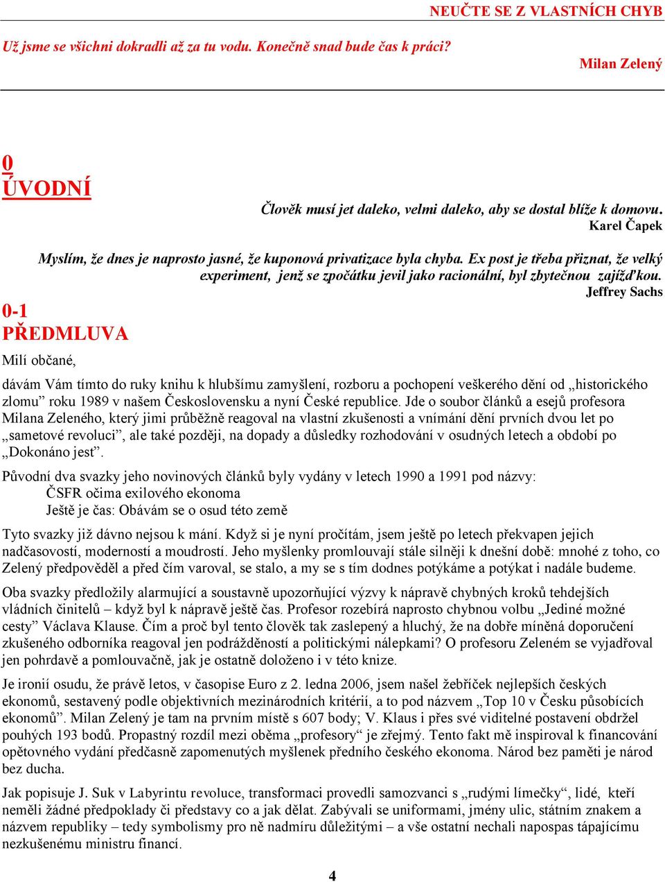 Jeffrey Sachs 0-1 PŘEDMLUVA Milí občané, dávám Vám tímto do ruky knihu k hlubšímu zamyšlení, rozboru a pochopení veškerého dění od historického zlomu roku 1989 v našem Československu a nyní České
