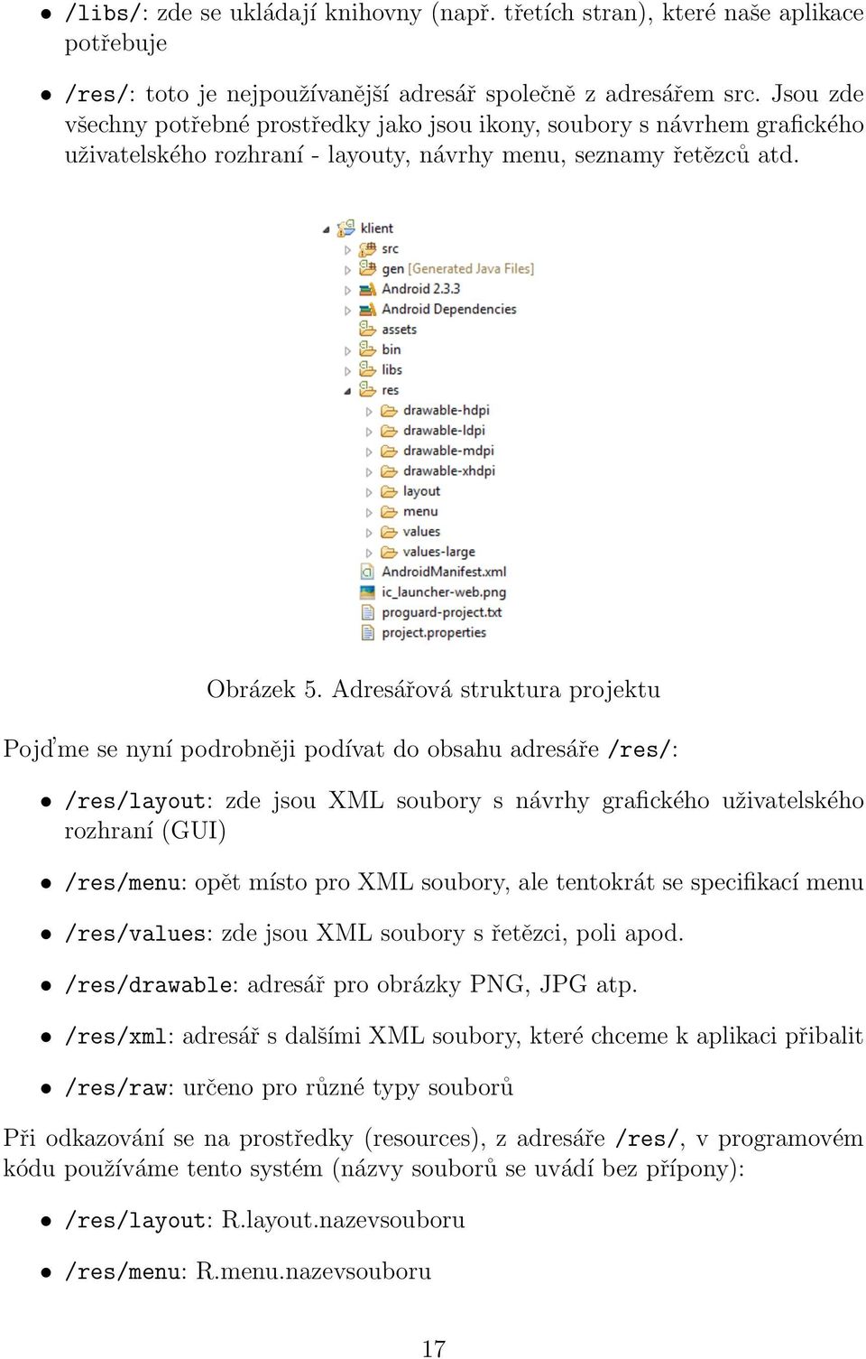 Adresářová struktura projektu Pojd me se nyní podrobněji podívat do obsahu adresáře /res/: /res/layout: zde jsou XML soubory s návrhy grafického uživatelského rozhraní (GUI) /res/menu: opět místo pro