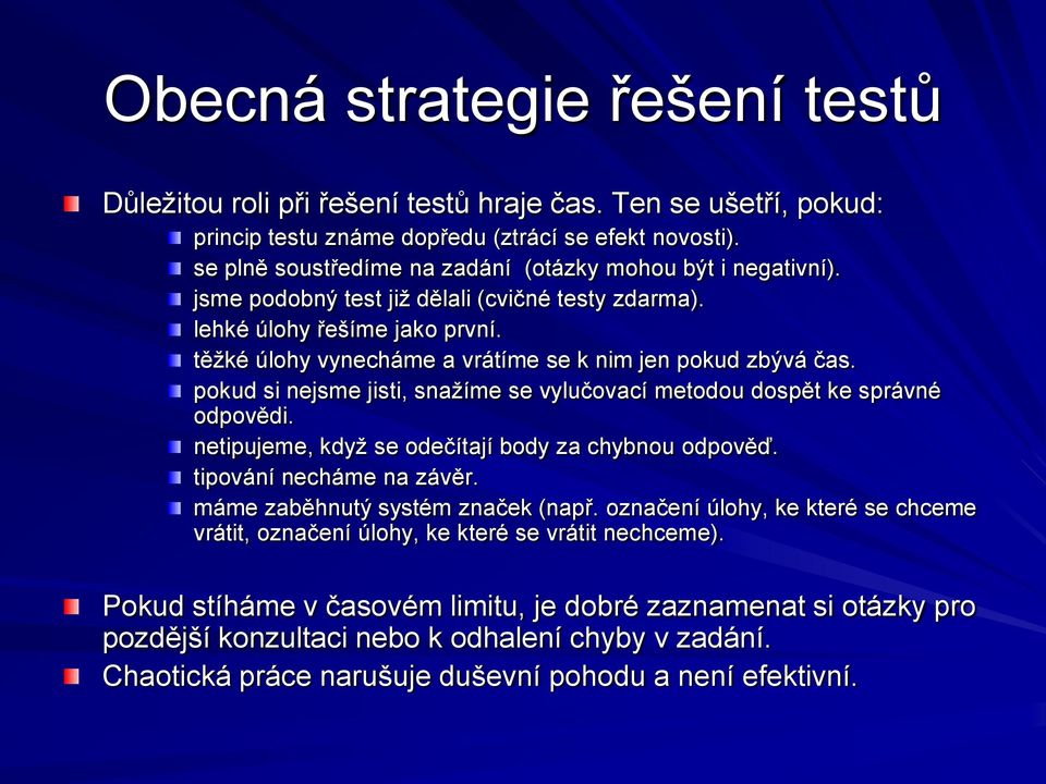 těžké úlohy vynecháme a vrátíme se k nim jen pokud zbývá čas. pokud si nejsme jisti, snažíme se vylučovací metodou dospět ke správné odpovědi. netipujeme, když se odečítají body za chybnou odpověď.