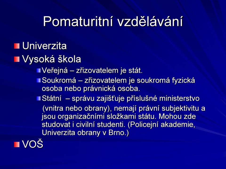 Státní správu zajišťuje příslušné ministerstvo (vnitra nebo obrany), nemají právní