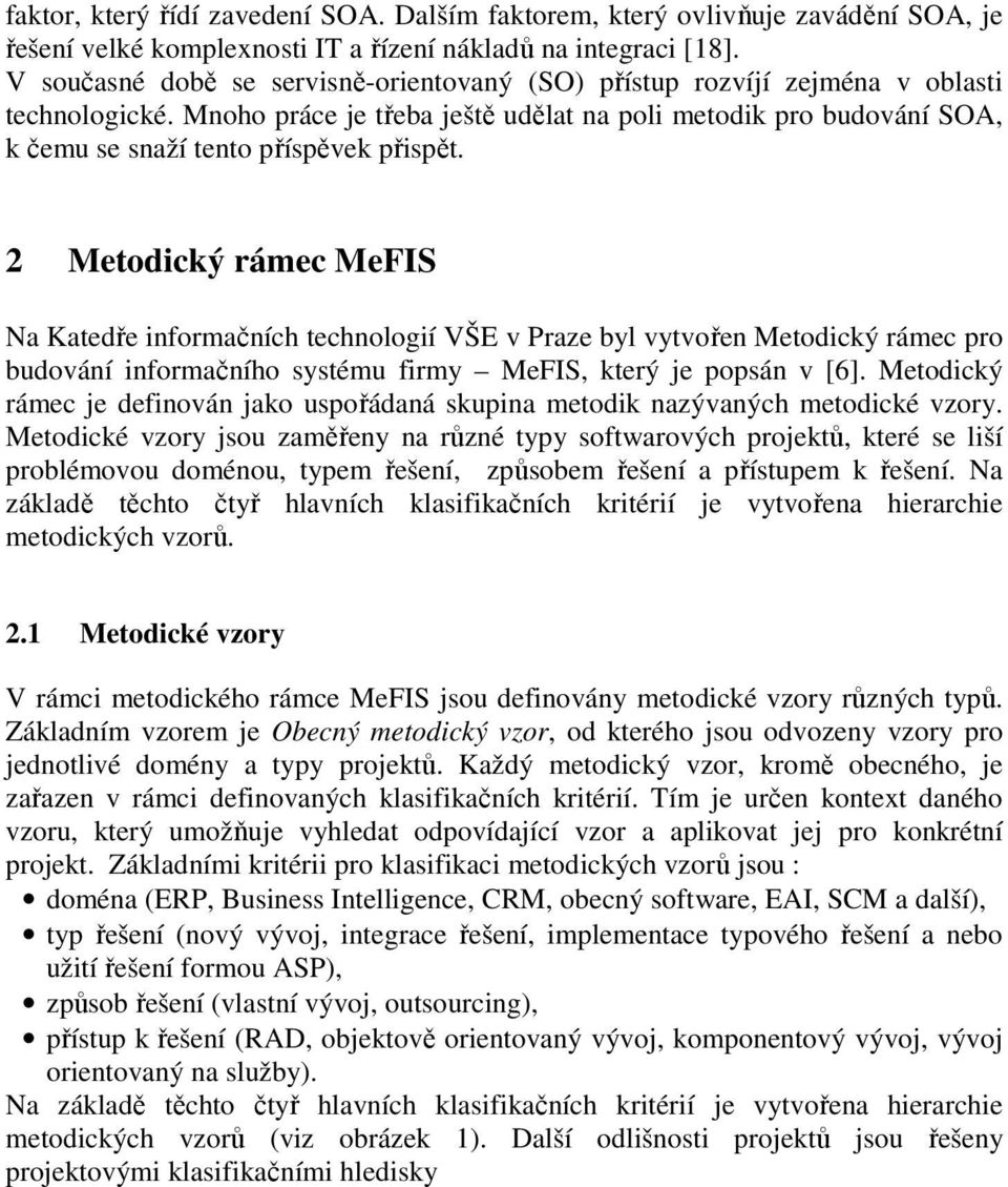 Mnoho práce je třeba ještě udělat na poli metodik pro budování SOA, k čemu se snaží tento příspěvek přispět.