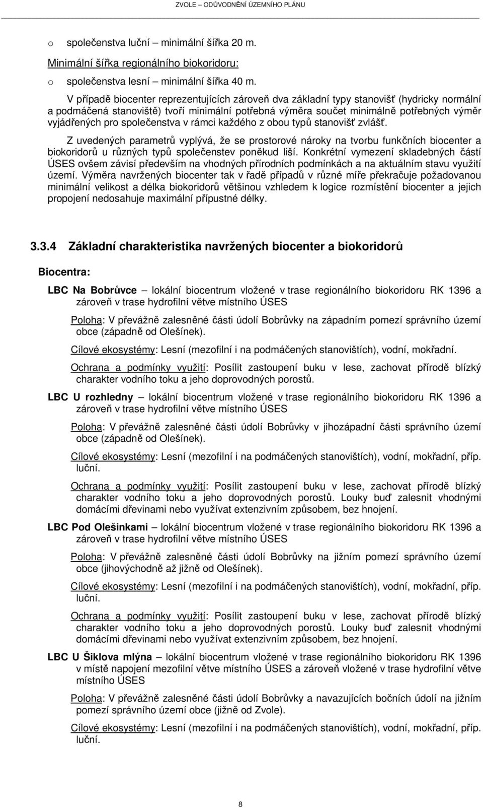 společenstva v rámci každého z obou typů stanovišť zvlášť. Z uvedených parametrů vyplývá, že se prostorové nároky na tvorbu funkčních biocenter a biokoridorů u různých typů společenstev poněkud liší.