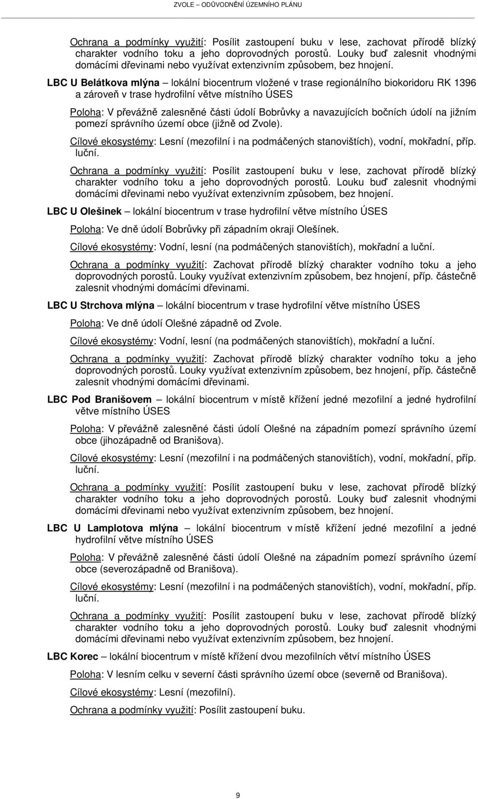 LBC U Belátkova mlýna lokální biocentrum vložené v trase regionálního biokoridoru RK 1396 a zároveň v trase hydrofilní větve místního ÚSES Poloha: V převážně zalesněné části údolí Bobrůvky a