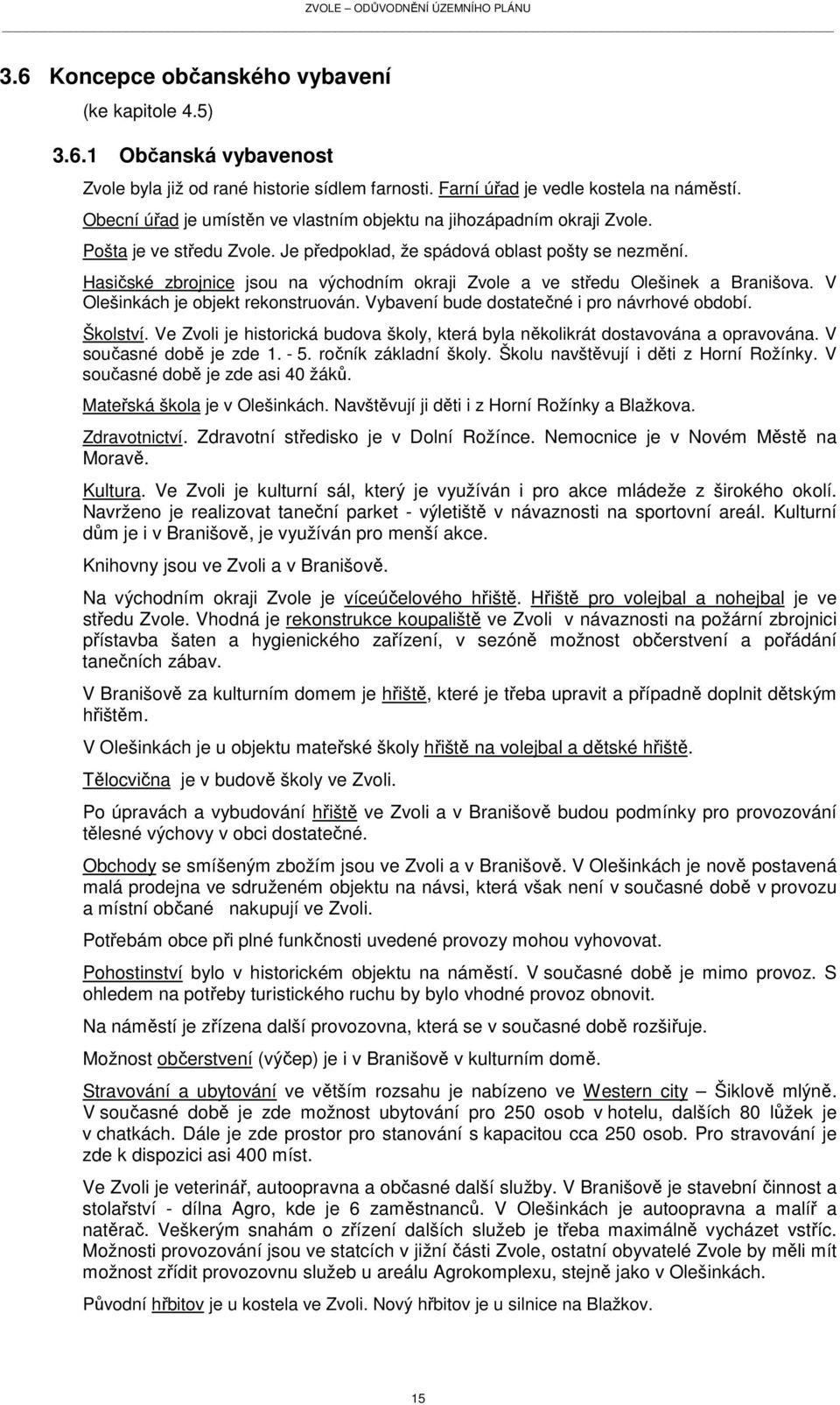 Hasičské zbrojnice jsou na východním okraji Zvole a ve středu Olešinek a Branišova. V Olešinkách je objekt rekonstruován. Vybavení bude dostatečné i pro návrhové období. Školství.