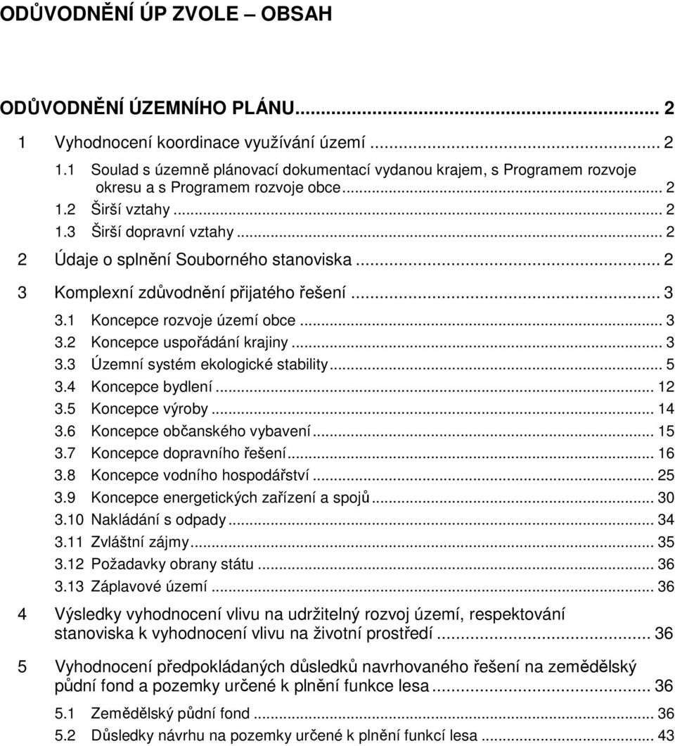 .. 3 3.3 Územní systém ekologické stability... 5 3.4 Koncepce bydlení... 12 3.5 Koncepce výroby... 14 3.6 Koncepce občanského vybavení... 15 3.7 Koncepce dopravního řešení... 16 3.