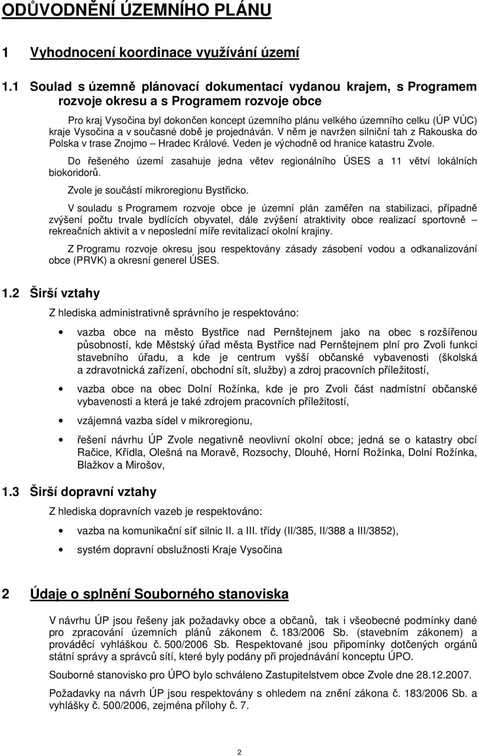 kraje Vysočina a v současné době je projednáván. V něm je navržen silniční tah z Rakouska do Polska v trase Znojmo Hradec Králové. Veden je východně od hranice katastru Zvole.